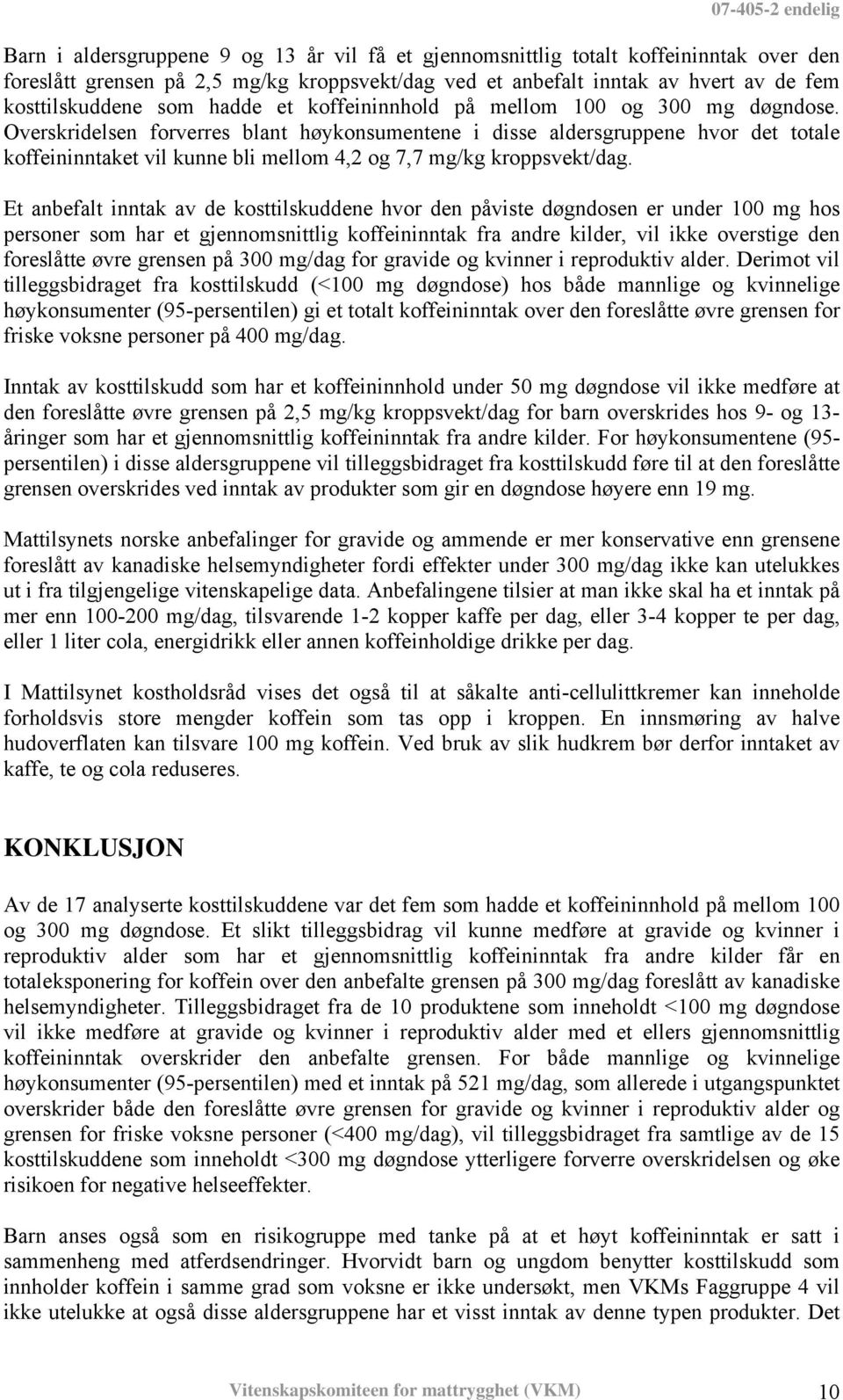 Overskridelsen forverres blant høykonsumentene i disse aldersgruppene hvor det totale koffeininntaket vil kunne bli mellom 4,2 og 7,7 mg/kg kroppsvekt/dag.