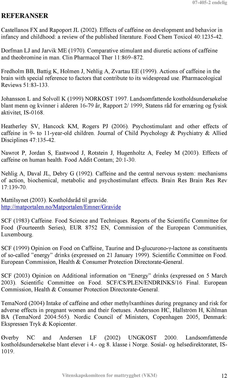 Fredholm BB, Battig K, Holmen J, Nehlig A, Zvartau EE (1999). Actions of caffeine in the brain with special reference to factors that contribute to its widespread use.