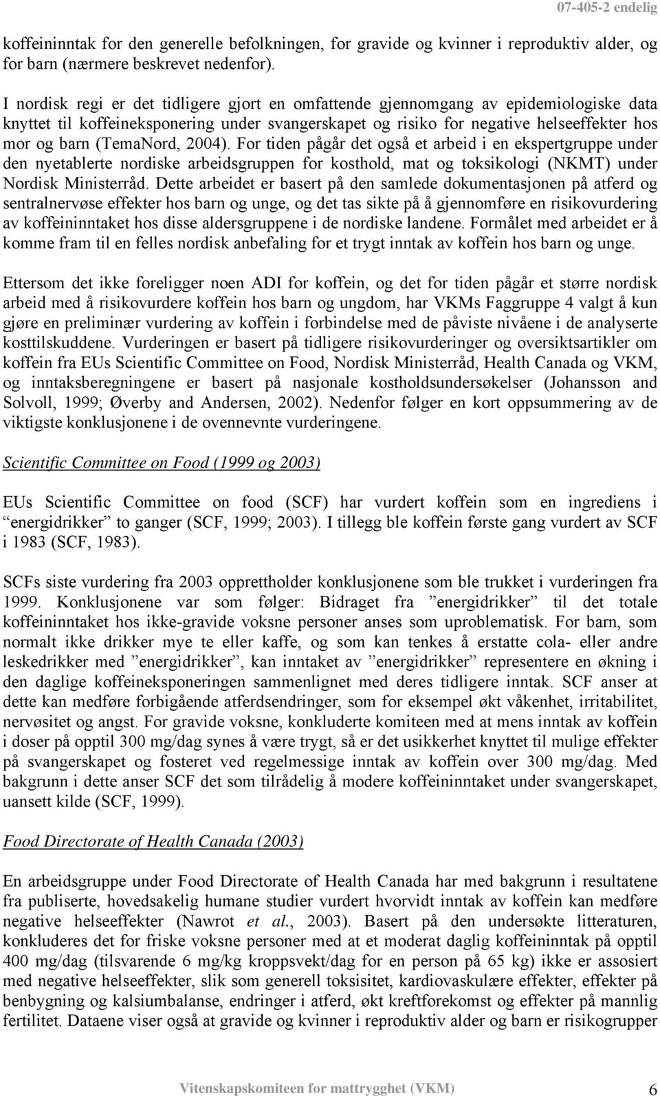 (TemaNord, 2004). For tiden pågår det også et arbeid i en ekspertgruppe under den nyetablerte nordiske arbeidsgruppen for kosthold, mat og toksikologi (NKMT) under Nordisk Ministerråd.