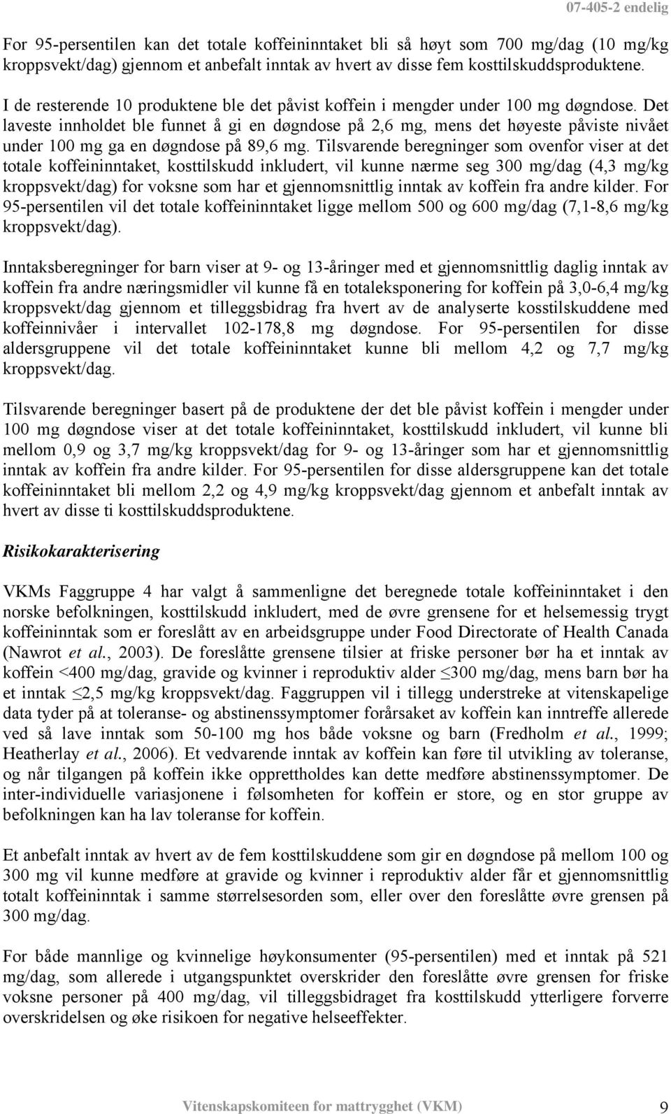 Det laveste innholdet ble funnet å gi en døgndose på 2,6 mg, mens det høyeste påviste nivået under 100 mg ga en døgndose på 89,6 mg.