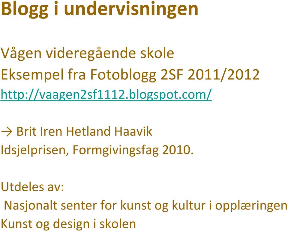 com/ Brit Iren Hetland Haavik Idsjelprisen, Formgivingsfag 2010.