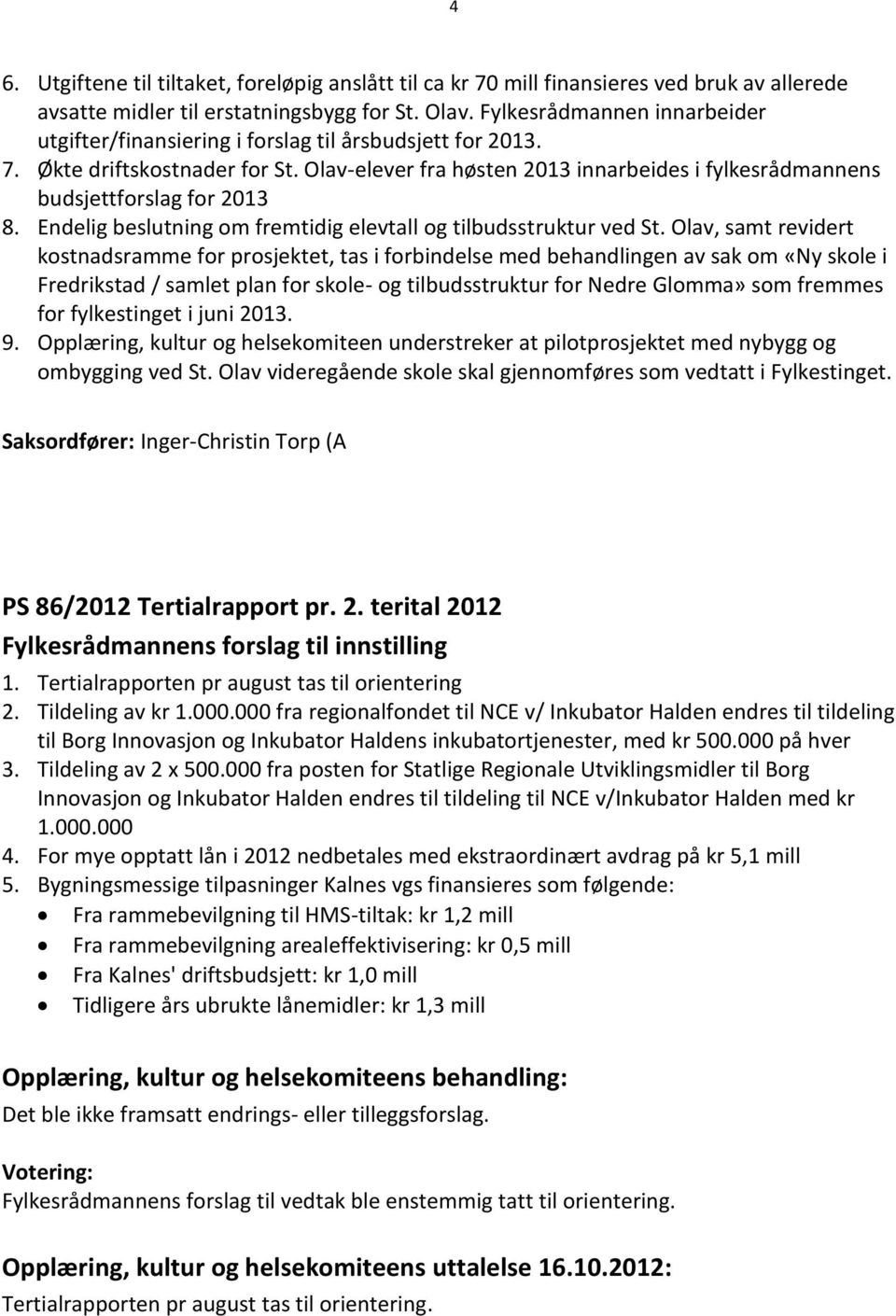 Olav-elever fra høsten 2013 innarbeides i fylkesrådmannens budsjettforslag for 2013 8. Endelig beslutning om fremtidig elevtall og tilbudsstruktur ved St.
