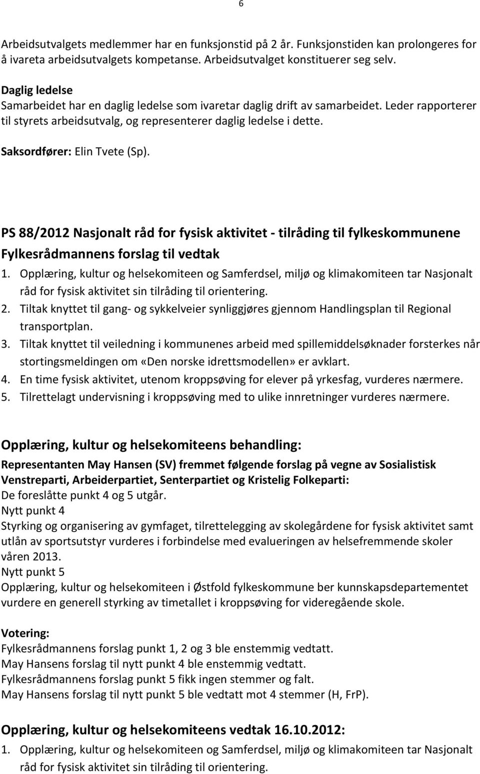 Saksordfører: Elin Tvete (Sp). PS 88/2012 Nasjonalt råd for fysisk aktivitet - tilråding til fylkeskommunene 1.