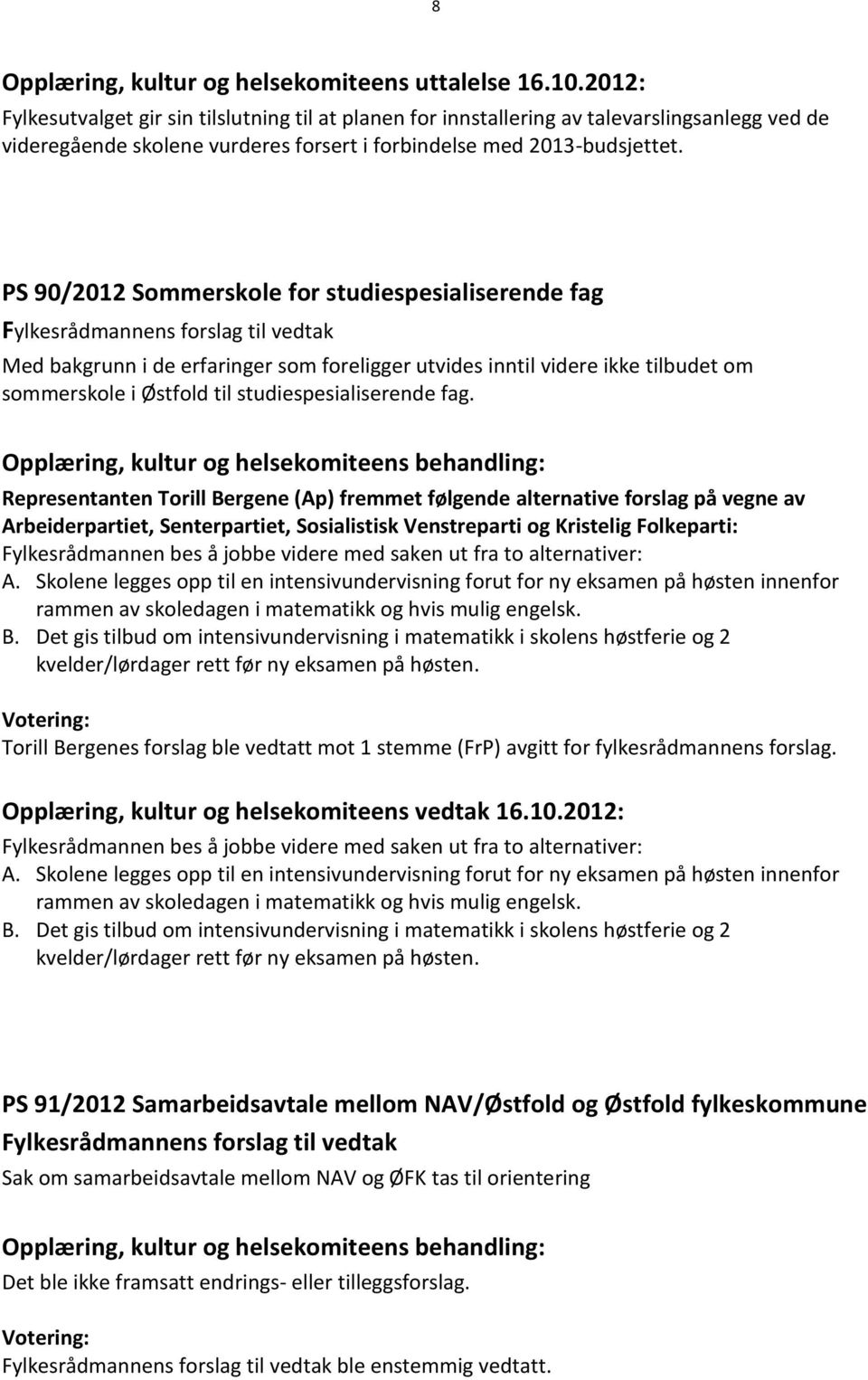 PS 90/2012 Sommerskole for studiespesialiserende fag Med bakgrunn i de erfaringer som foreligger utvides inntil videre ikke tilbudet om sommerskole i Østfold til studiespesialiserende fag.