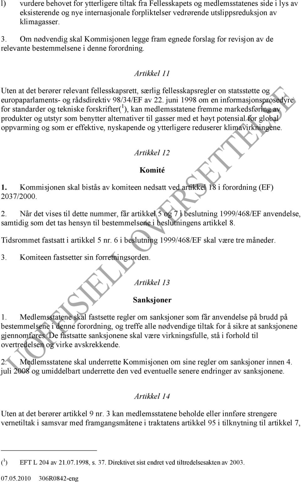 Artikkel 11 Uten at det berører relevant fellesskapsrett, særlig fellesskapsregler on statsstøtte og europaparlaments- og rådsdirektiv 98/34/EF av 22.