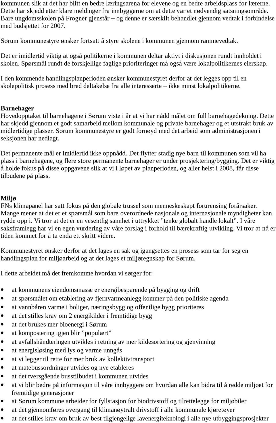 Bare ungdomsskolen på Frogner gjenstår og denne er særskilt behandlet gjennom vedtak i forbindelse med budsjettet for 2007.