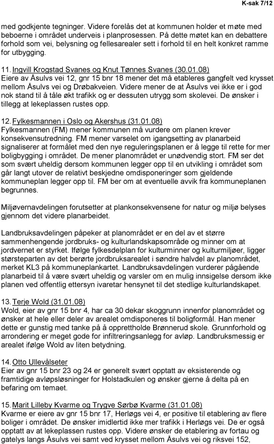 08) Eiere av Åsulvs vei 12, gnr 15 bnr 18 mener det må etableres gangfelt ved krysset mellom Åsulvs vei og Drøbakveien.