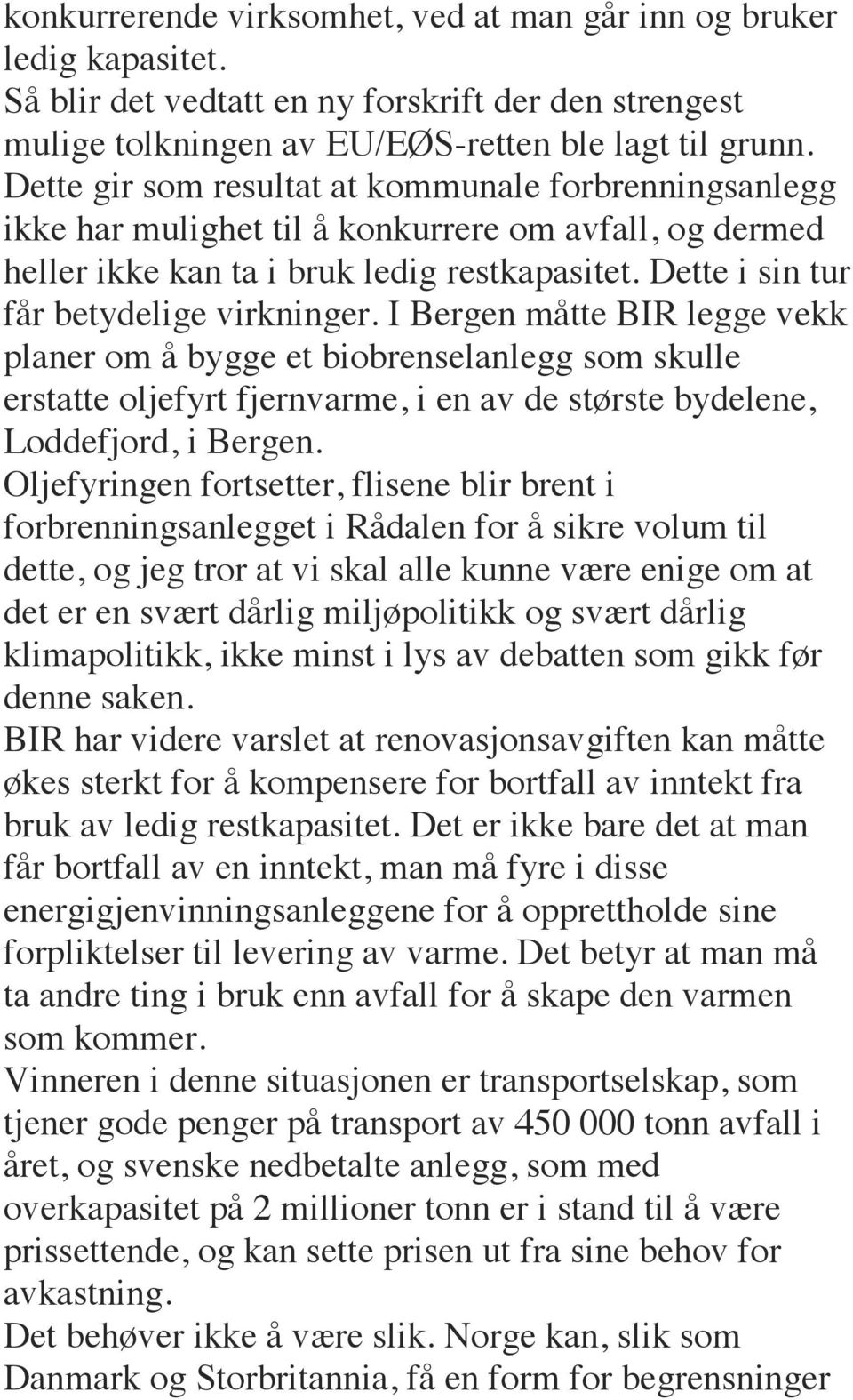 I Bergen måtte BIR legge vekk planer om å bygge et biobrenselanlegg som skulle erstatte oljefyrt fjernvarme, i en av de største bydelene, Loddefjord, i Bergen.