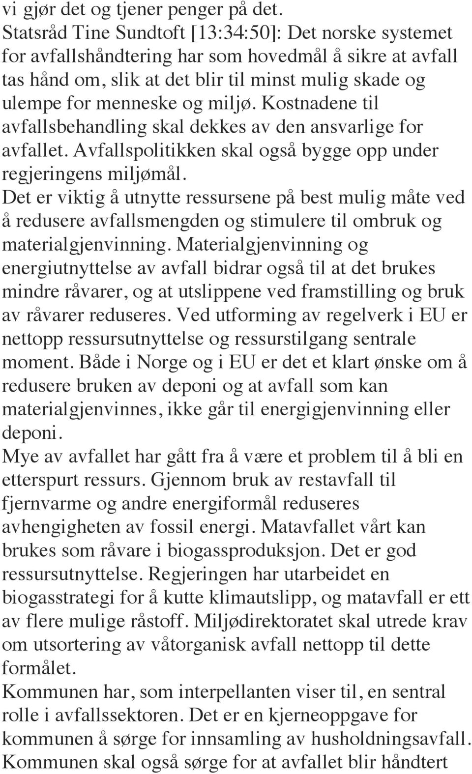 Kostnadene til avfallsbehandling skal dekkes av den ansvarlige for avfallet. Avfallspolitikken skal også bygge opp under regjeringens miljømål.