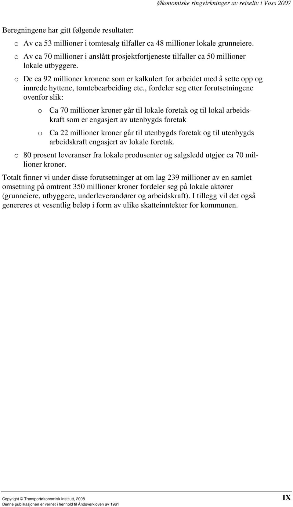 o De ca 92 millioner kronene som er kalkulert for arbeidet med å sette opp og innrede hyttene, tomtebearbeiding etc.