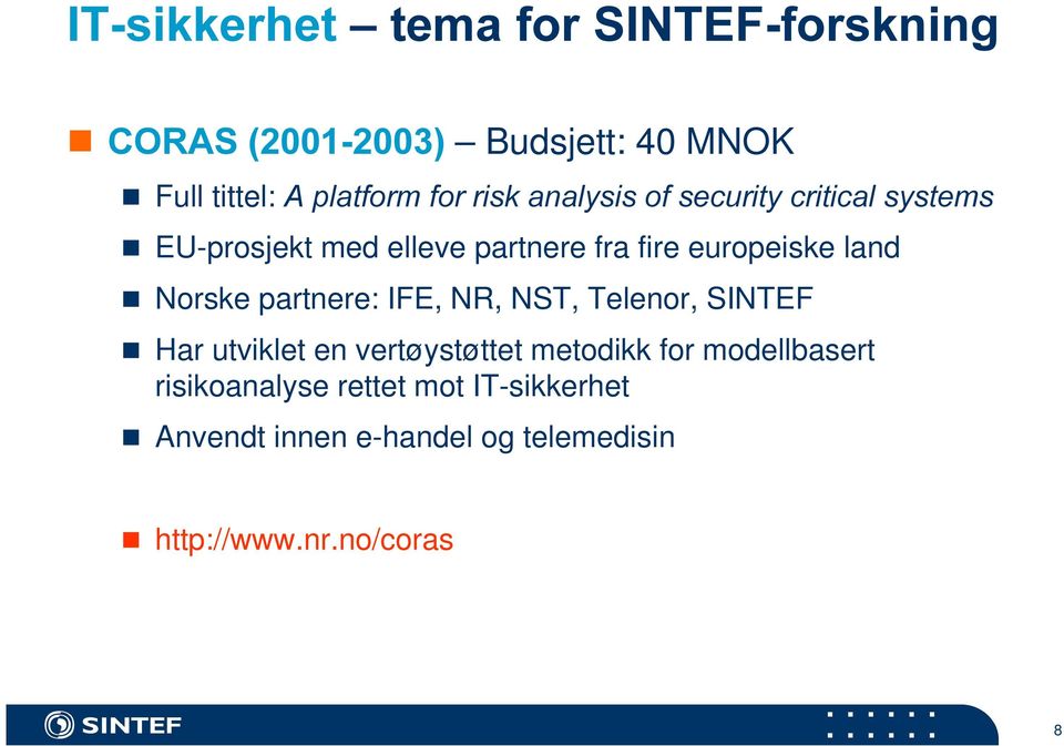 europeiske land n Norske partnere: IFE, NR, NST, Telenor, SINTEF n Har utviklet en vertøystøttet