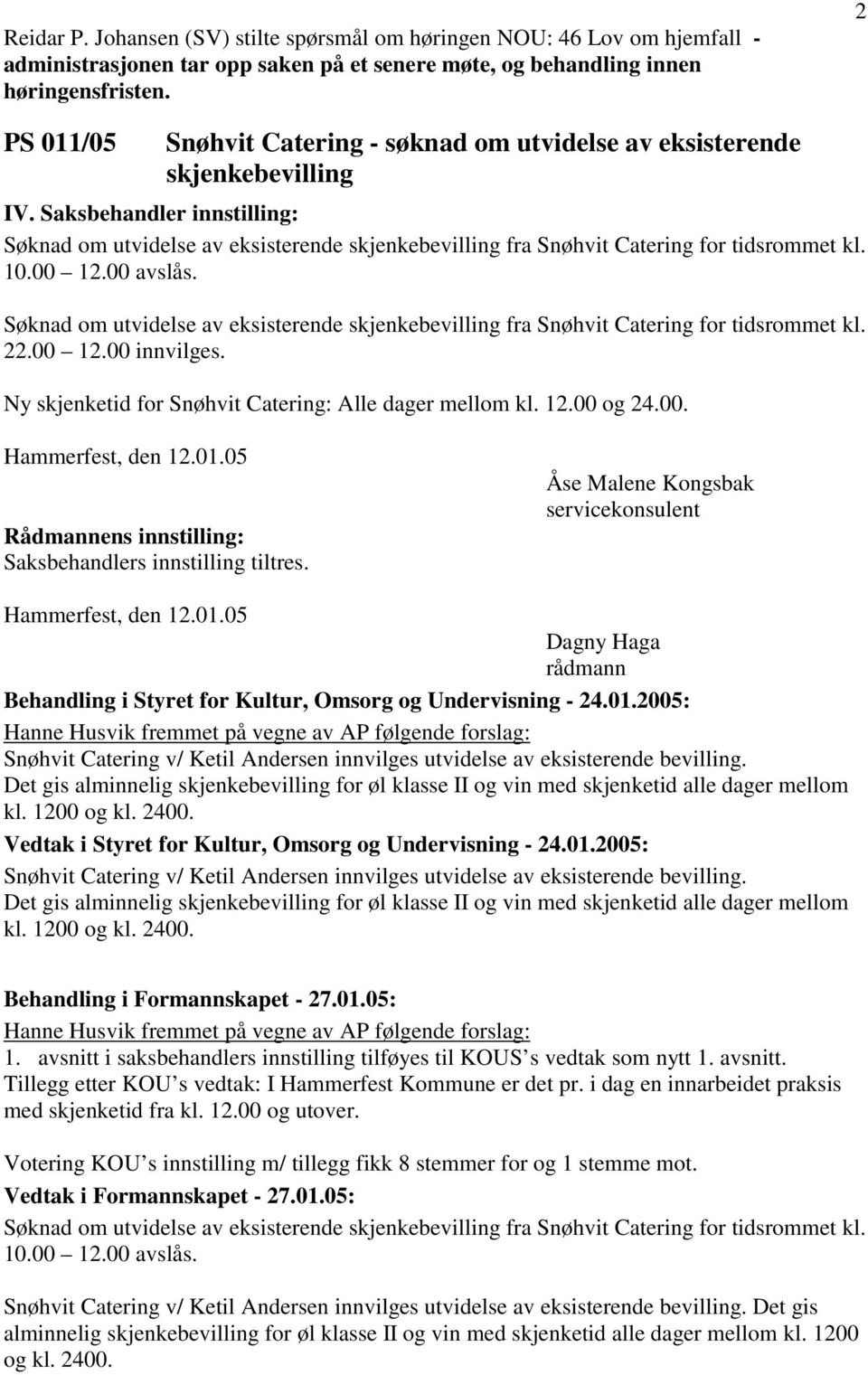 Saksbehandler innstilling: Søknad om utvidelse av eksisterende skjenkebevilling fra Snøhvit Catering for tidsrommet kl. 10.00 12.00 avslås.