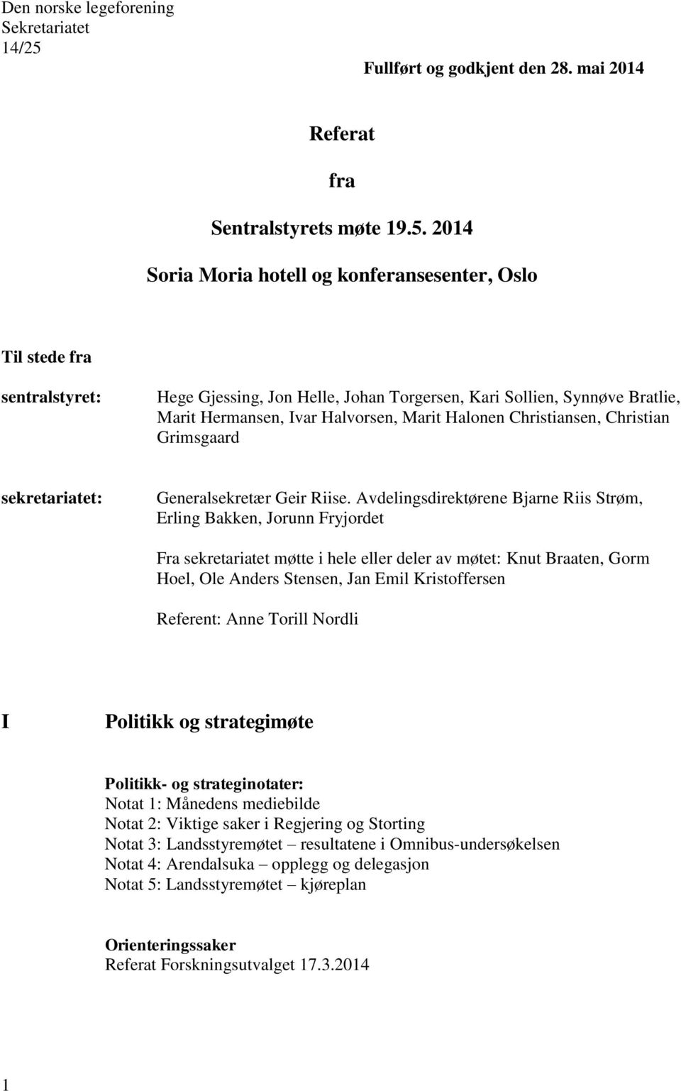 2014 Soria Moria hotell og konferansesenter, Oslo Til stede fra sentralstyret: Hege Gjessing, Jon Helle, Johan Torgersen, Kari Sollien, Synnøve Bratlie, Marit Hermansen, Ivar Halvorsen, Marit Halonen