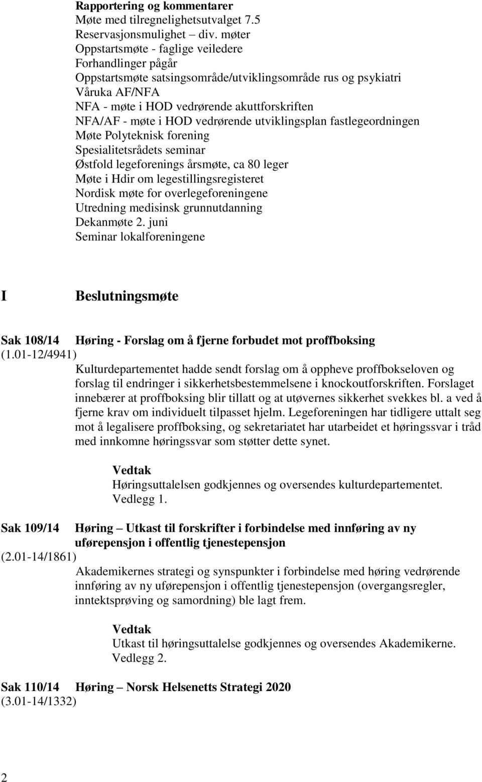 HOD vedrørende utviklingsplan fastlegeordningen Møte Polyteknisk forening Spesialitetsrådets seminar Østfold legeforenings årsmøte, ca 80 leger Møte i Hdir om legestillingsregisteret Nordisk møte for