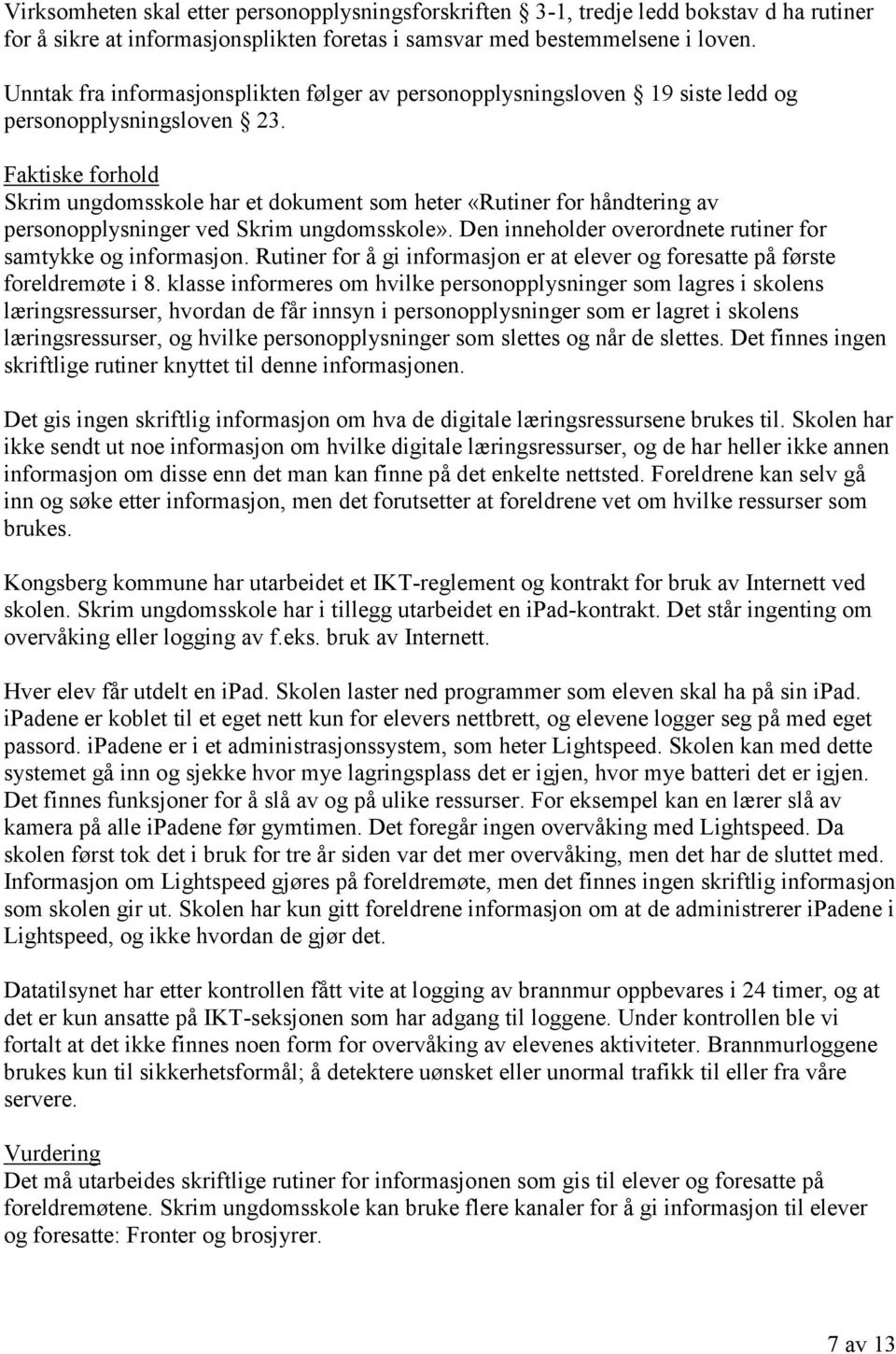 Skrim ungdomsskole har et dokument som heter «Rutiner for håndtering av personopplysninger ved Skrim ungdomsskole». Den inneholder overordnete rutiner for samtykke og informasjon.