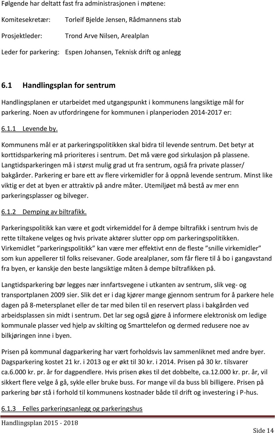 Noen av utfordringene for kommunen i planperioden 2014-2017 er: 6.1.1 Levende by. Kommunens mål er at parkeringspolitikken skal bidra til levende sentrum.