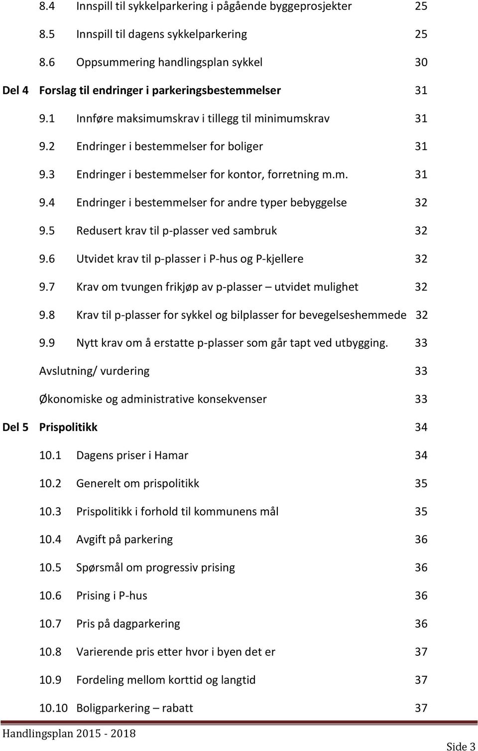 3 Endringer i bestemmelser for kontor, forretning m.m. 31 9.4 Endringer i bestemmelser for andre typer bebyggelse 32 9.5 Redusert krav til p-plasser ved sambruk 32 9.