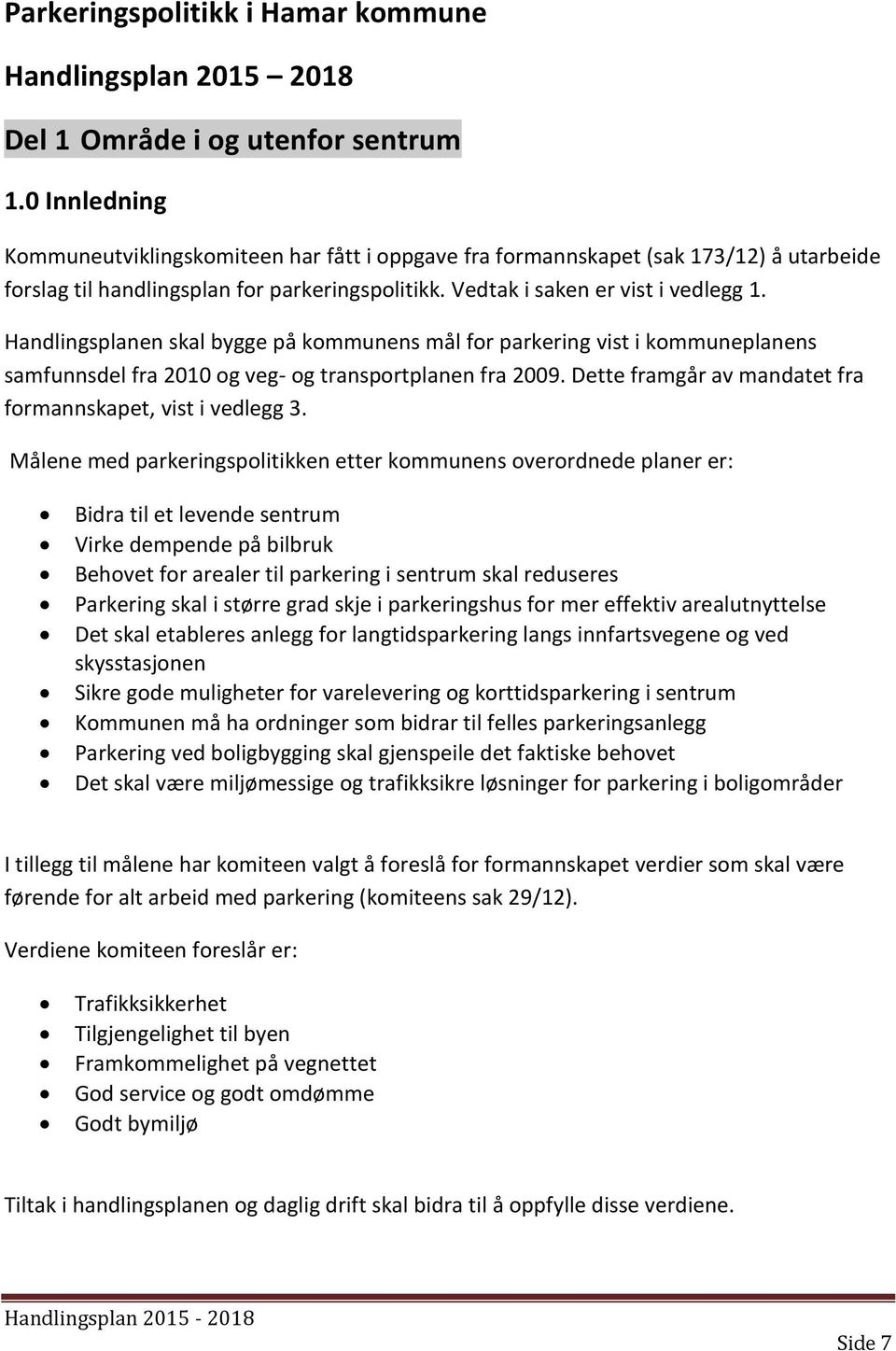 Handlingsplanen skal bygge på kommunens mål for parkering vist i kommuneplanens samfunnsdel fra 2010 og veg- og transportplanen fra 2009. Dette framgår av mandatet fra formannskapet, vist i vedlegg 3.