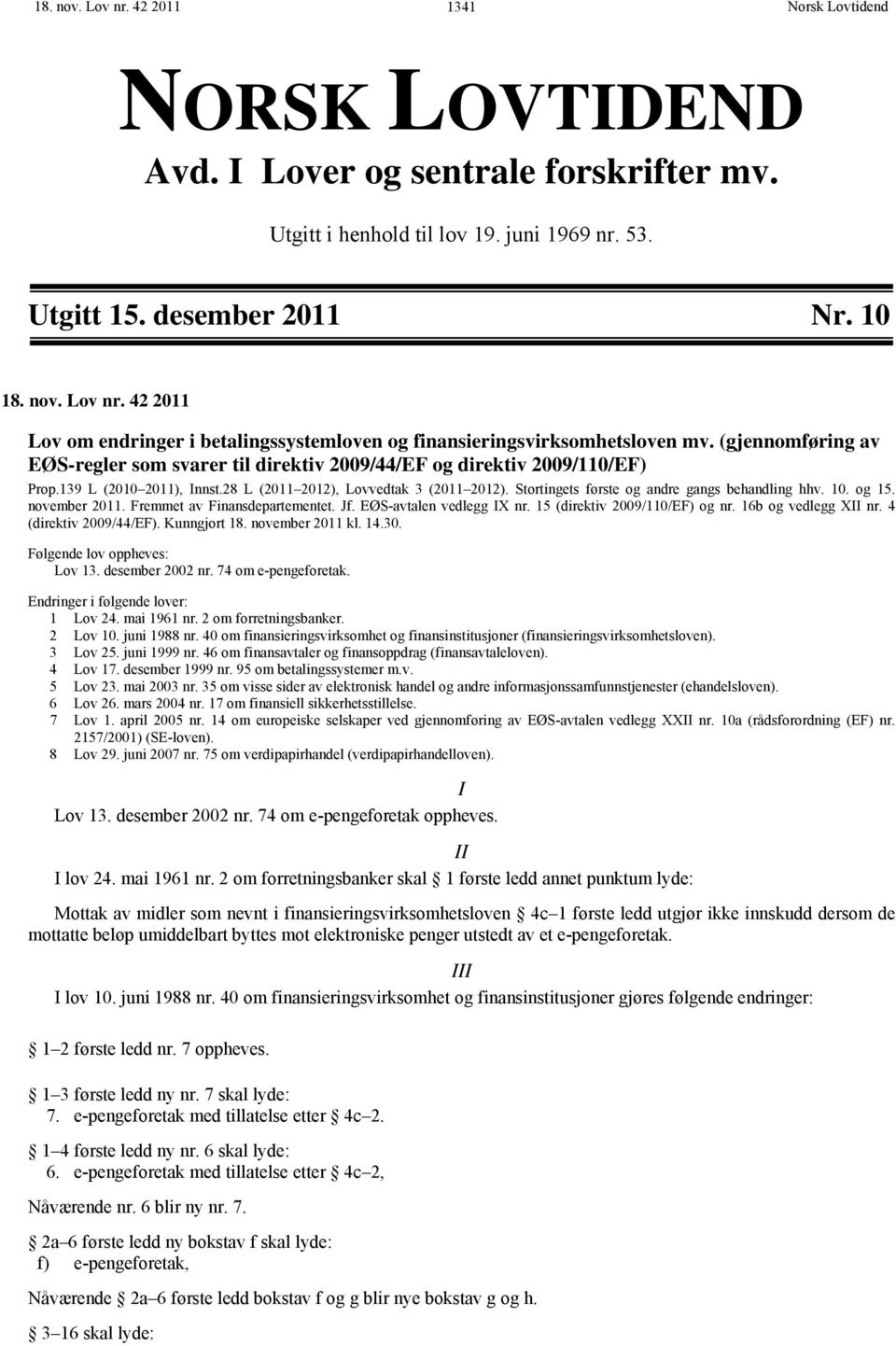 Stortingets første og andre gangs behandling hhv. 10. og 15. november 2011. Fremmet av Finansdepartementet. Jf. EØS-avtalen vedlegg IX nr. 15 (direktiv 2009/110/EF) og nr. 16b og vedlegg XII nr.