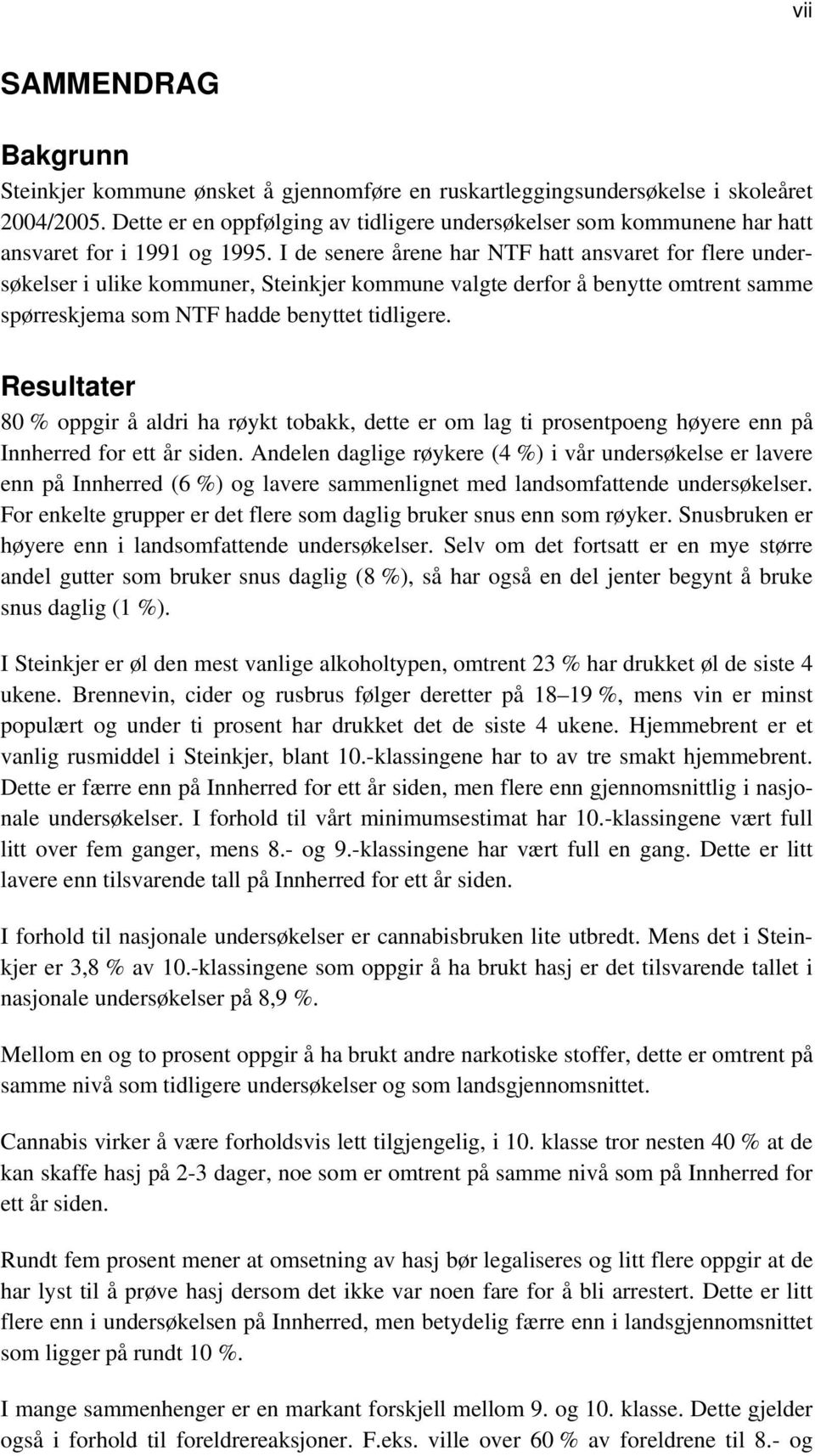 I de senere årene har NTF hatt ansvaret for flere undersøkelser i ulike kommuner, Steinkjer kommune valgte derfor å benytte omtrent samme spørreskjema som NTF hadde benyttet tidligere.