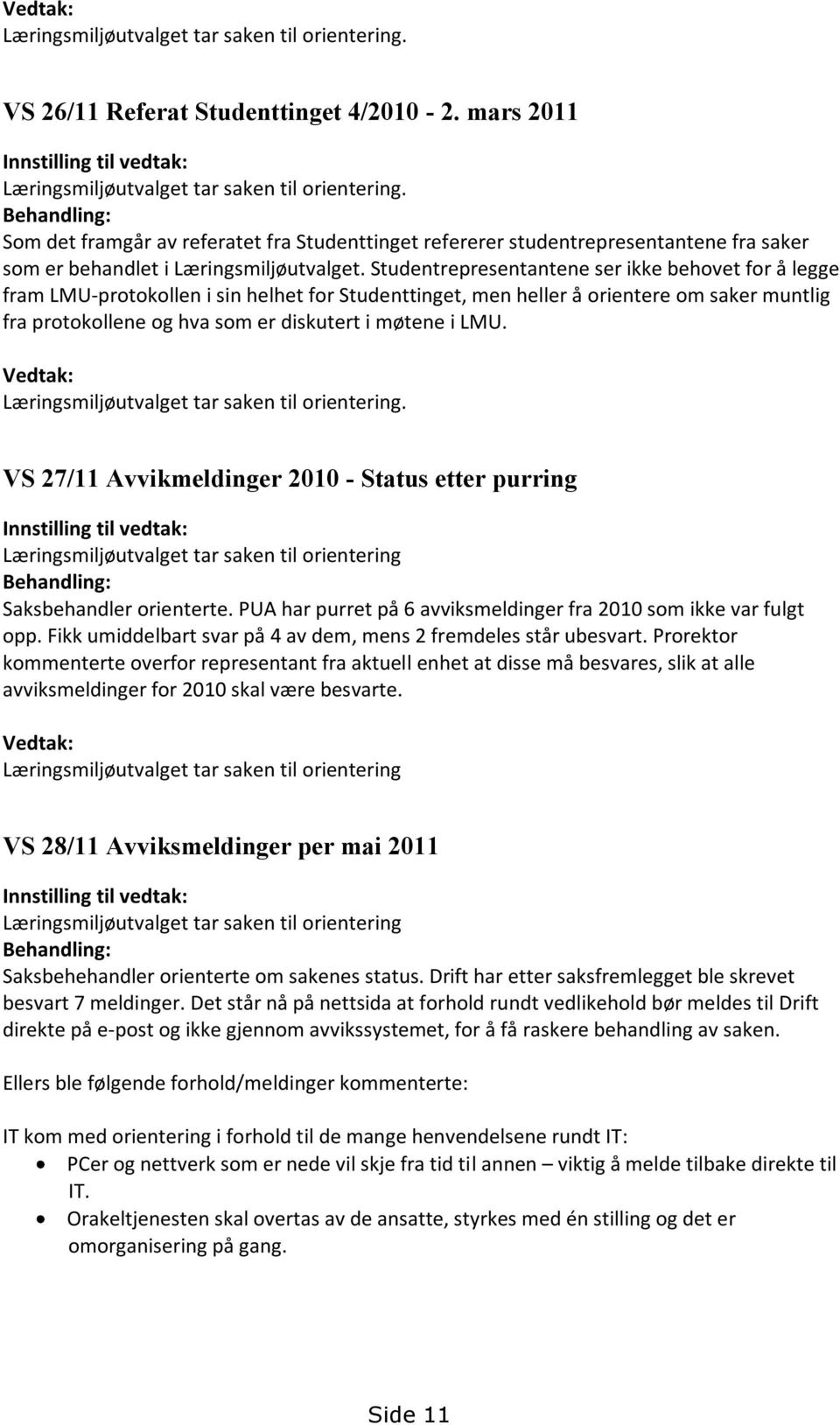 Studentrepresentantene ser ikke behovet for å legge fram LMU-protokollen i sin helhet for Studenttinget, men heller å orientere om saker muntlig fra protokollene og hva som er diskutert i møtene i