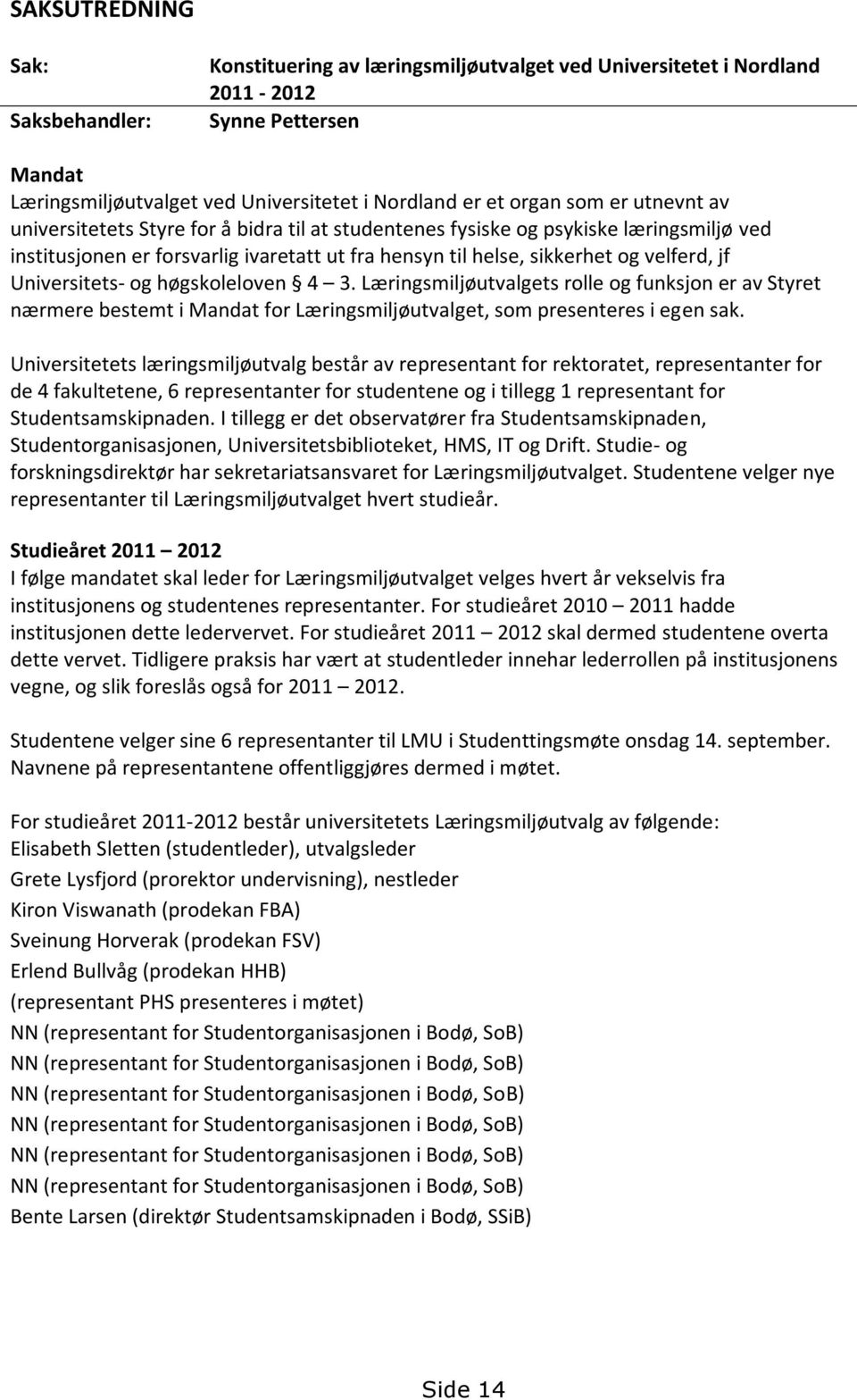 Universitets- og høgskoleloven 4 3. Læringsmiljøutvalgets rolle og funksjon er av Styret nærmere bestemt i Mandat for Læringsmiljøutvalget, som presenteres i egen sak.