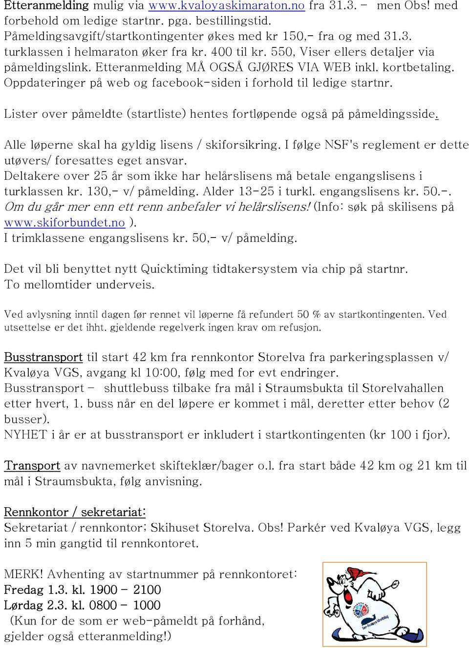 Lister over påmeldte (startliste) hentes fortløpende også på påmeldingsside. Alle løperne skal ha gyldig lisens / skiforsikring. I følge NSF's reglement er dette utøvers/ foresattes eget ansvar.