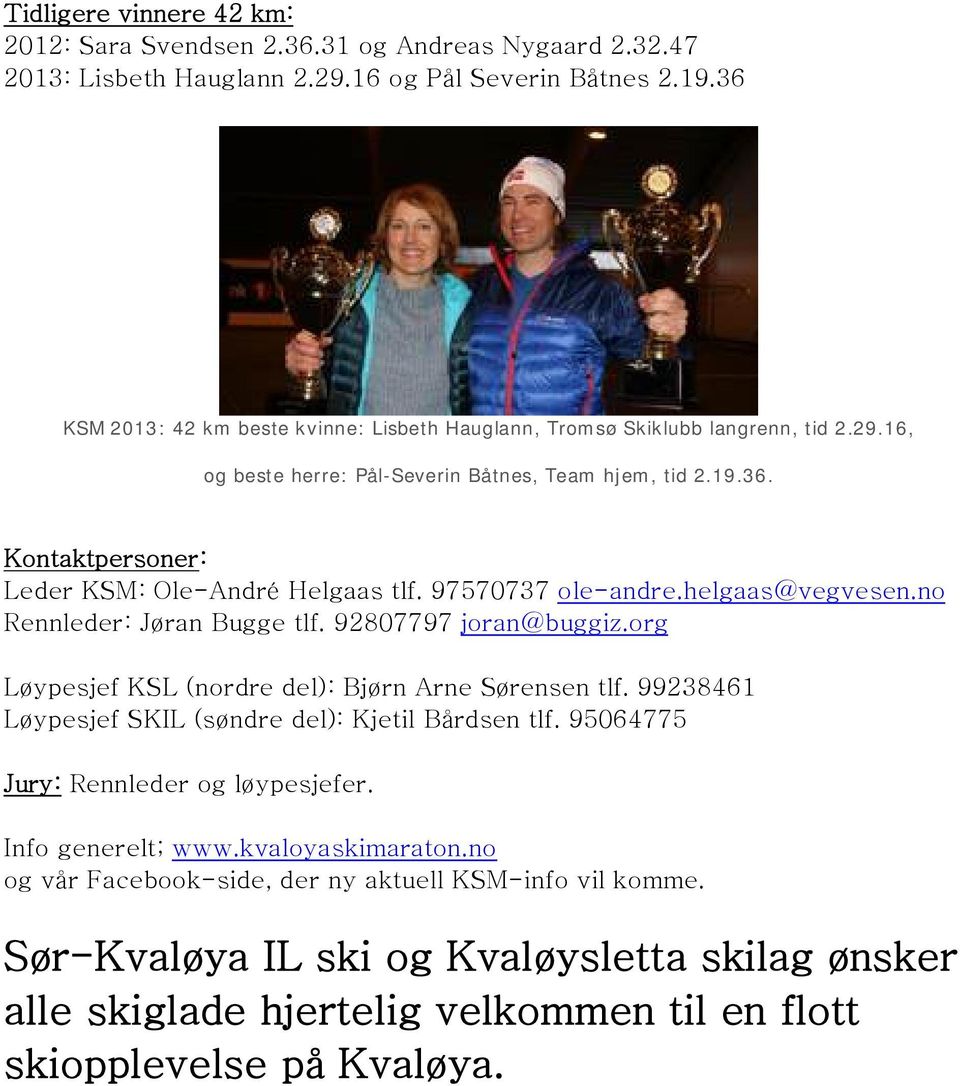 97570737 ole-andre.helgaas@vegvesen.no Rennleder: Jøran Bugge tlf. 92807797 joran@buggiz.org Løypesjef KSL (nordre del): Bjørn Arne Sørensen tlf.