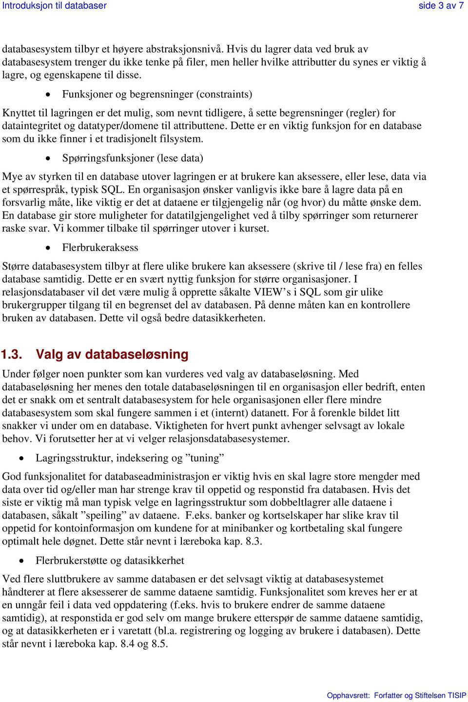 Funksjoner og begrensninger (constraints) Knyttet til lagringen er det mulig, som nevnt tidligere, å sette begrensninger (regler) for dataintegritet og datatyper/domene til attributtene.