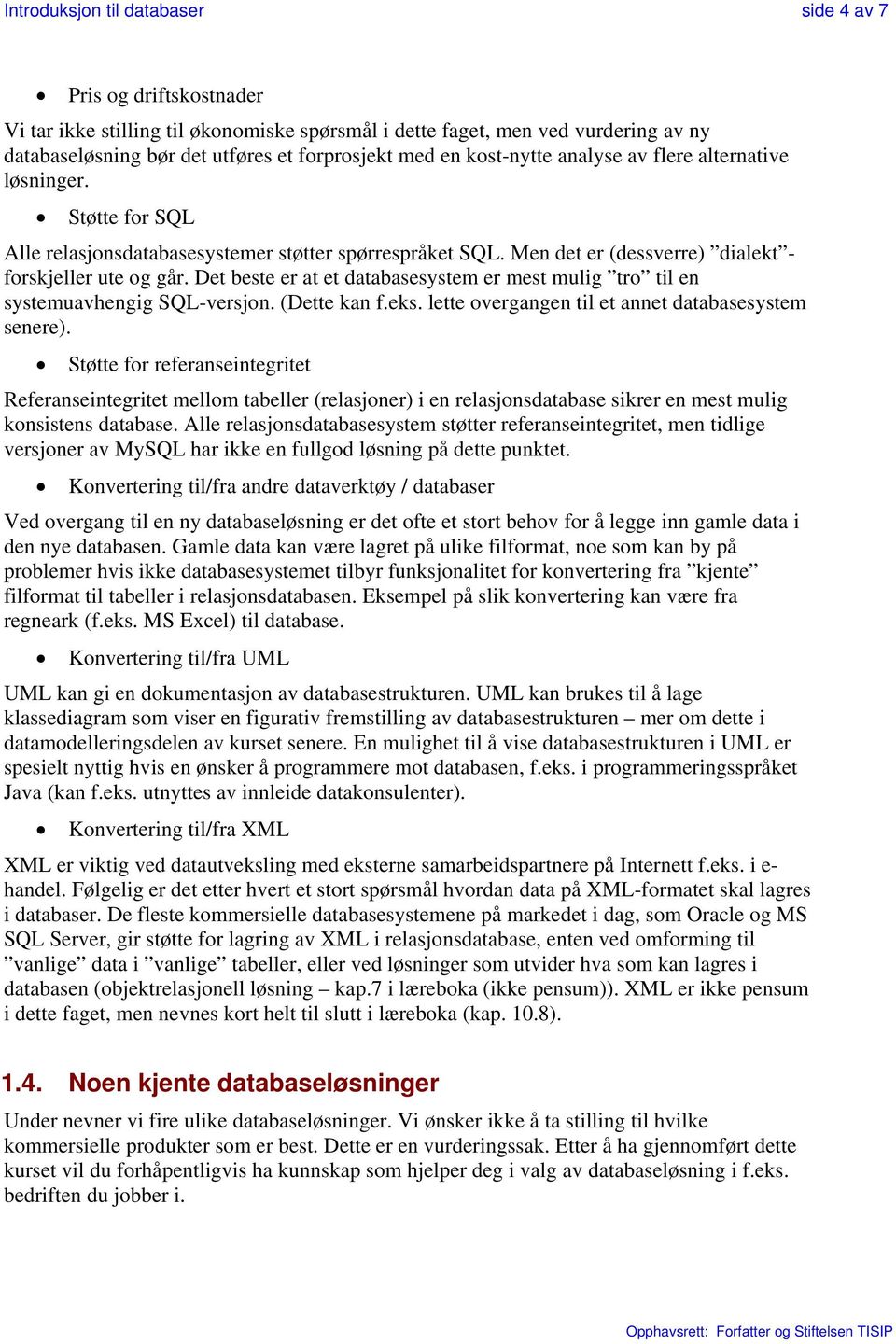 Det beste er at et databasesystem er mest mulig tro til en systemuavhengig SQL-versjon. (Dette kan f.eks. lette overgangen til et annet databasesystem senere).