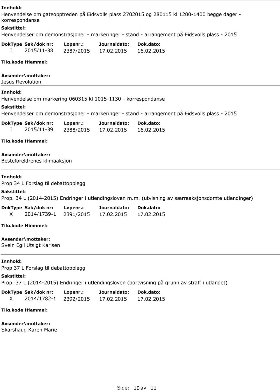 2015/11-39 2388/2015 Besteforeldrenes klimaaksjon Prop 34 L Forslag til debattopplegg Prop. 34 L (2014-2015) Endringer i utlendingsloven m.m. (utvisning av særreaksjonsdømte utlendinger) 2014/1739-1 2391/2015 Svein Egil tsigt Karlsen Prop 37 L Forslag til debattopplegg Prop.