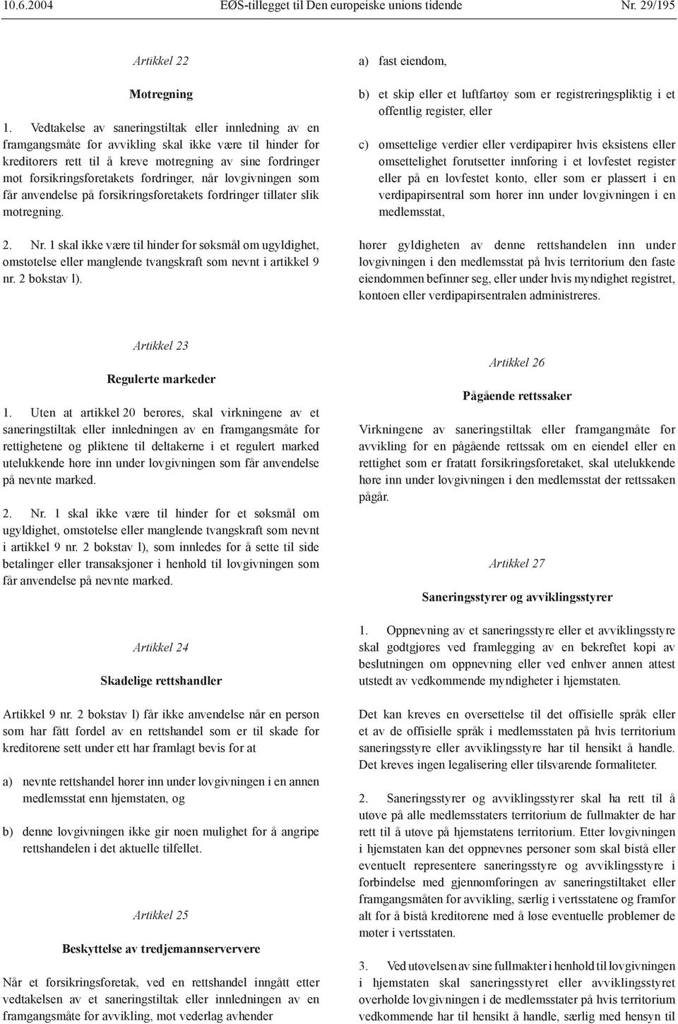 fordringer, når lovgivningen som får anvendelse på forsikringsforetakets fordringer tillater slik motregning. 2. Nr.