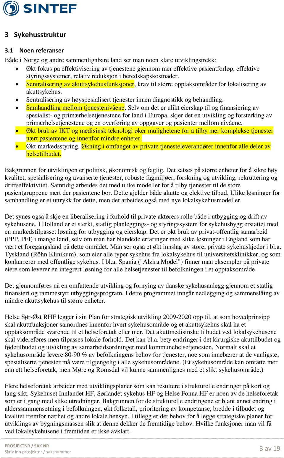 styringssystemer, relativ reduksjon i beredskapskostnader. Sentralisering av akuttsykehusfunksjoner, krav til større opptaksområder for lokalisering av akuttsykehus.