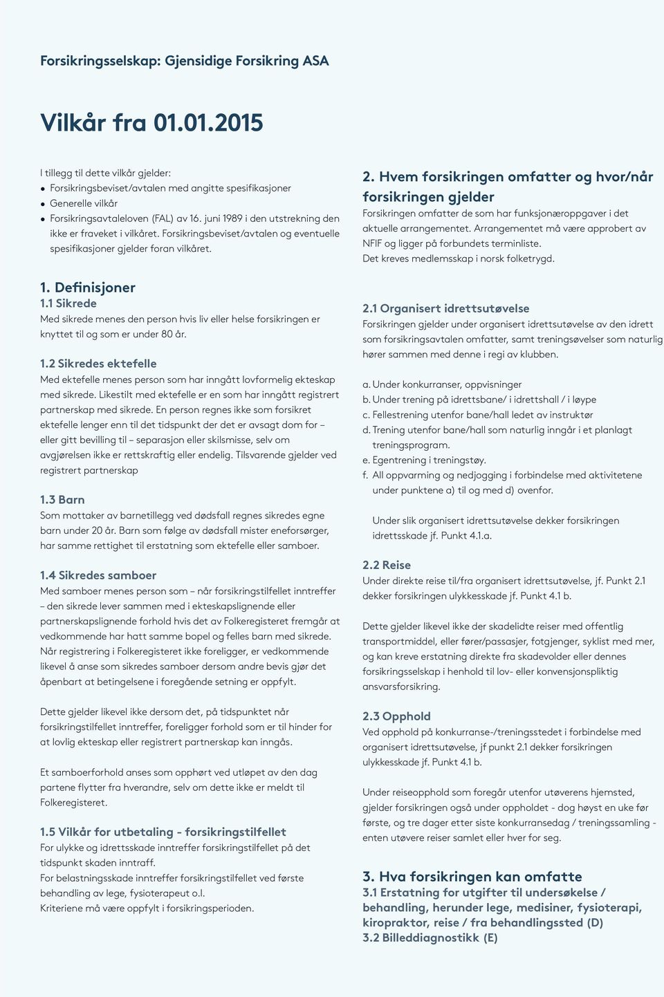 juni 1989 i den utstrekning den ikke er fraveket i vilkåret. Forsikringsbeviset/avtalen og eventuelle spesifikasjoner gjelder foran vilkåret. 1. Definisjoner 1.