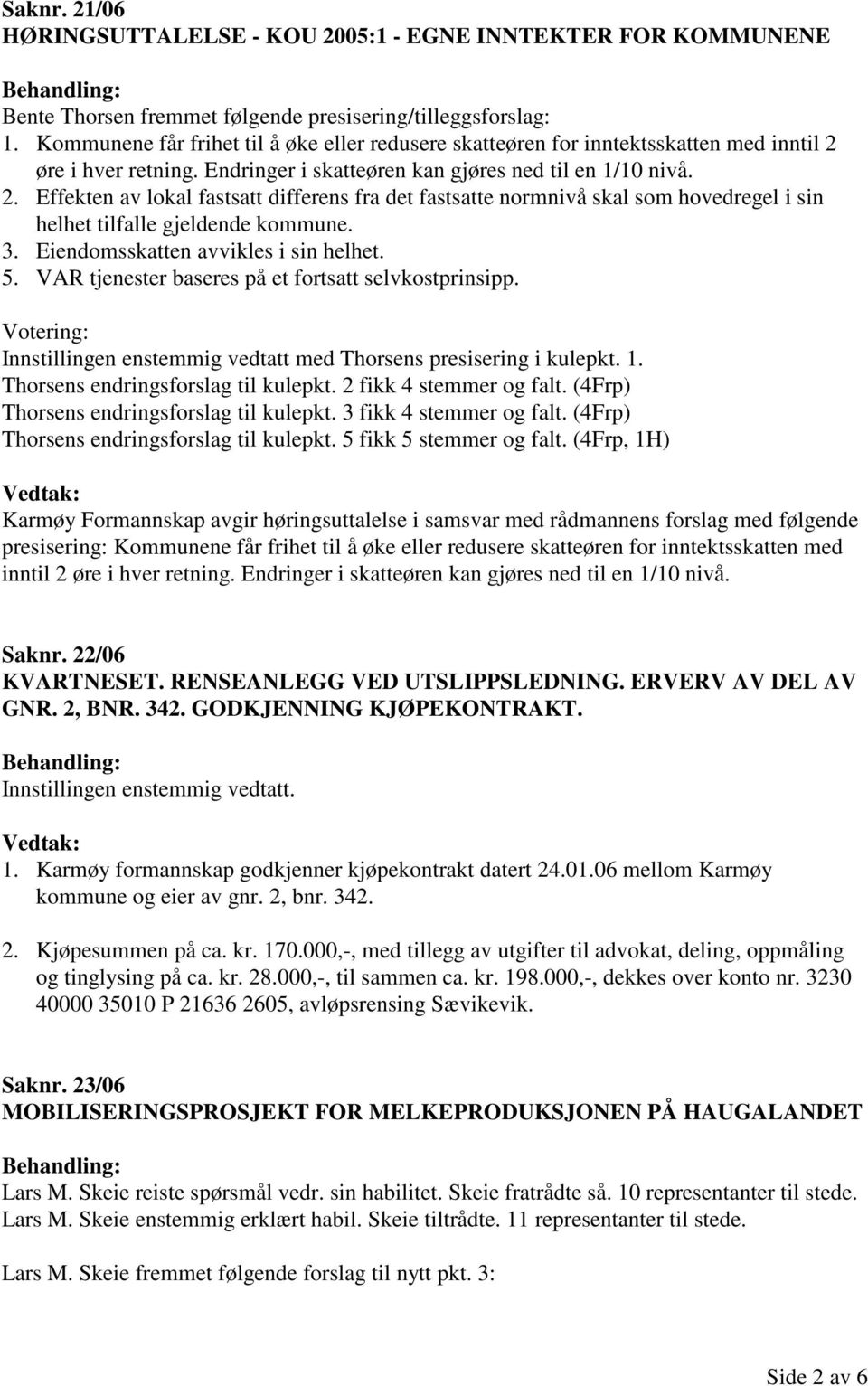 øre i hver retning. Endringer i skatteøren kan gjøres ned til en 1/10 nivå. 2.