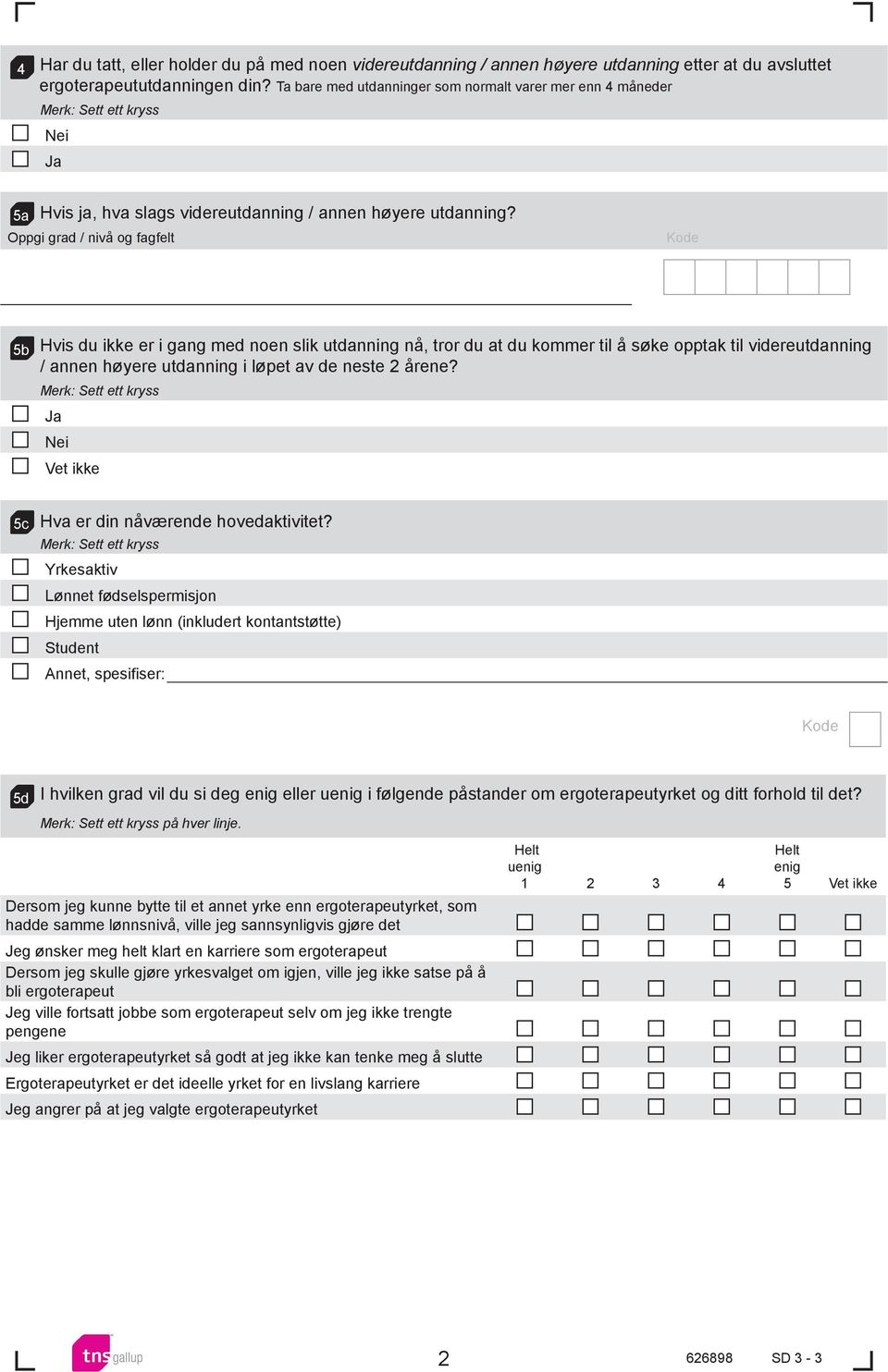 Oppgi grad / nivå og fagfelt b Hvis du ikke er i gang med noen slik utdanning nå, tror du at du kommer til å søke opptak til videreutdanning / annen høyere utdanning i løpet av de neste 2 årene?