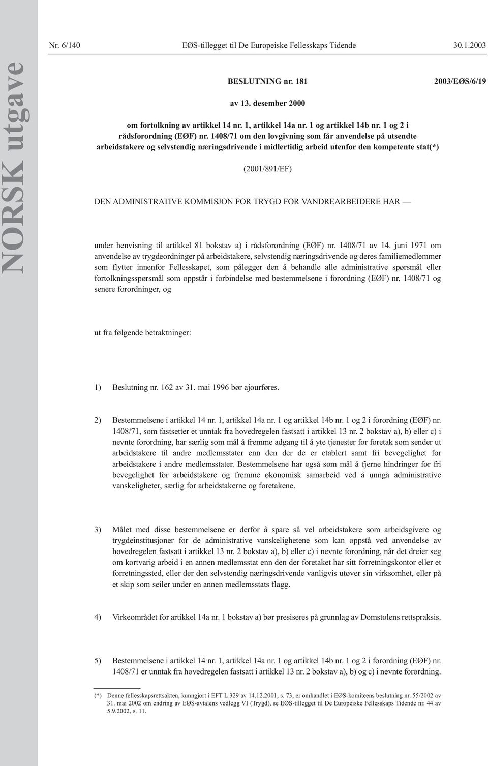 1408/71 om den lovgivning som får anvendelse på utsendte arbeidstakere og selvstendig næringsdrivende i midlertidig arbeid utenfor den kompetente stat(*) (2001/891/EF) DEN ADMINISTRATIVE KOMMISJON