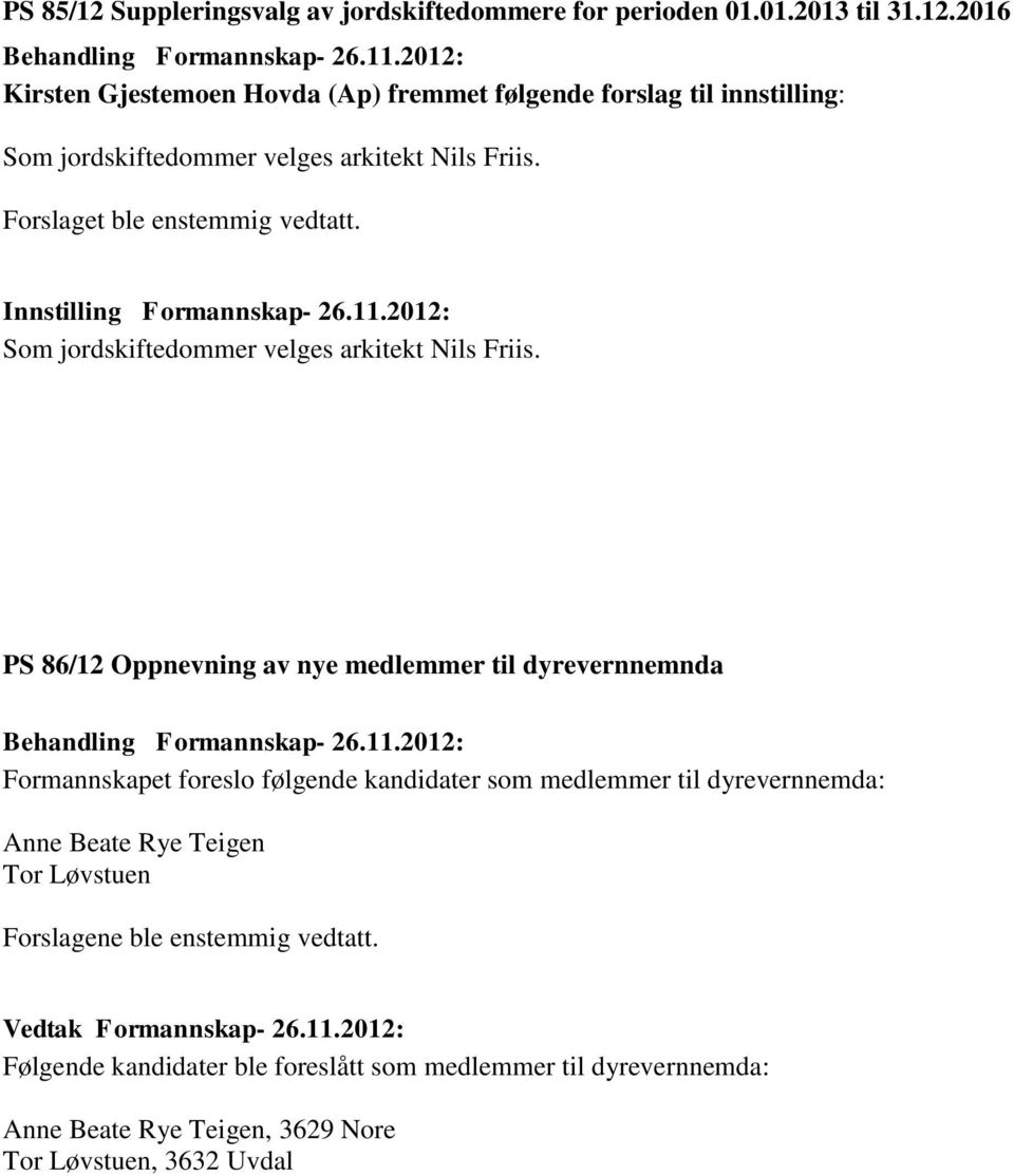 PS 86/12 Oppnevning av nye medlemmer til dyrevernnemnda Formannskapet foreslo følgende kandidater som medlemmer til dyrevernnemda: Anne Beate Rye Teigen Tor