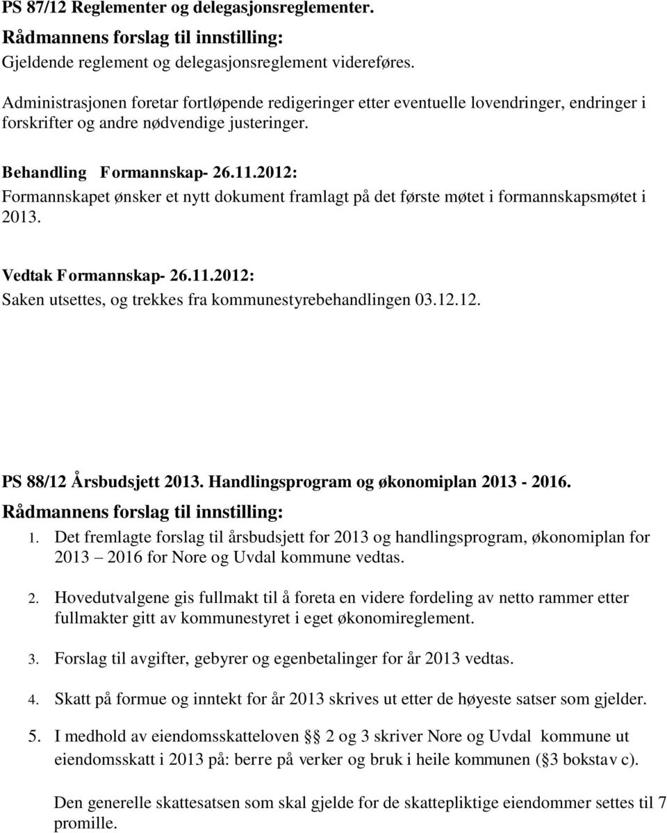 Formannskapet ønsker et nytt dokument framlagt på det første møtet i formannskapsmøtet i 2013. Vedtak Formannskap- 26.11.2012: Saken utsettes, og trekkes fra kommunestyrebehandlingen 03.12.12. PS 88/12 Årsbudsjett 2013.