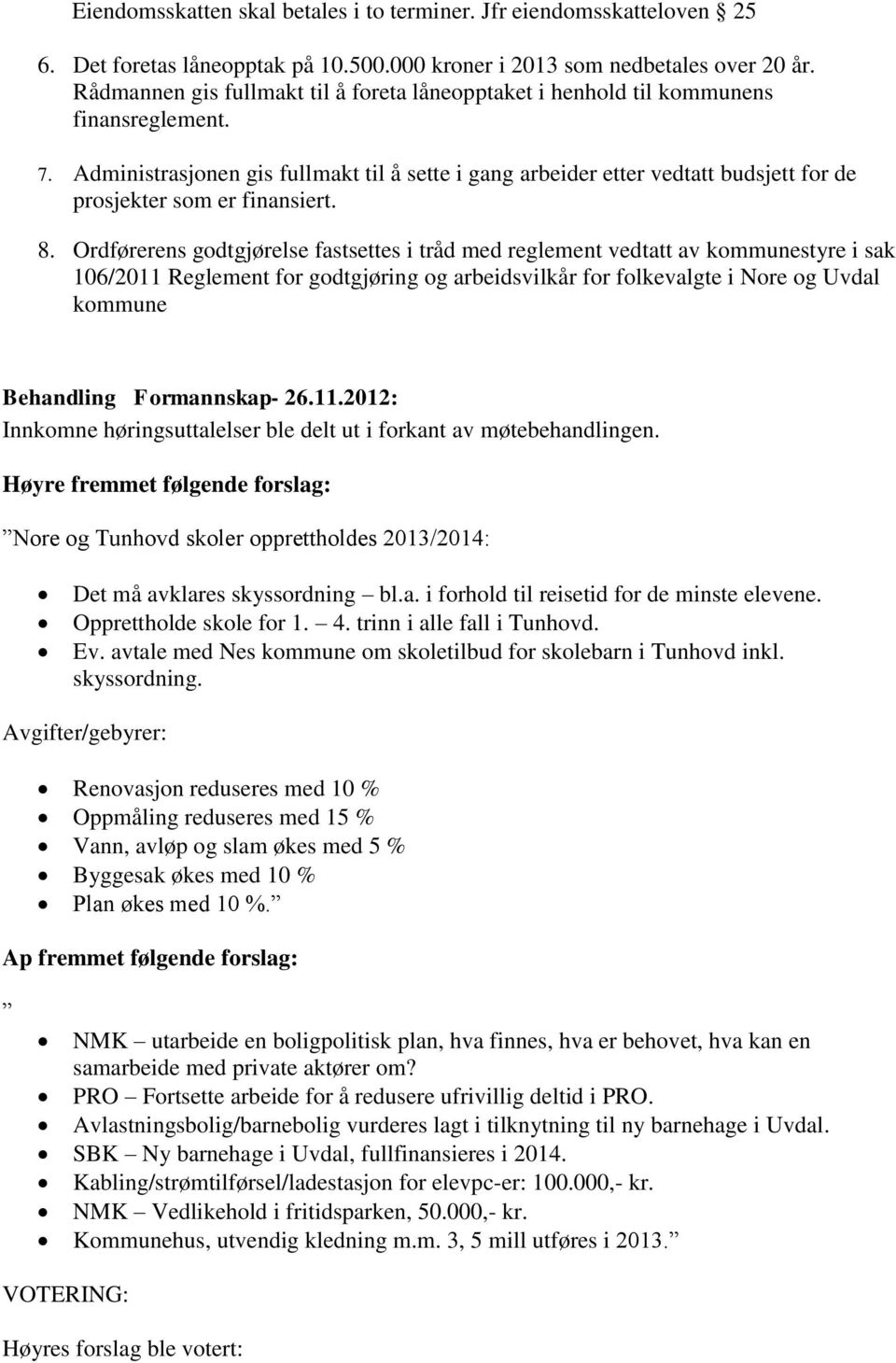 Administrasjonen gis fullmakt til å sette i gang arbeider etter vedtatt budsjett for de prosjekter som er finansiert. 8.