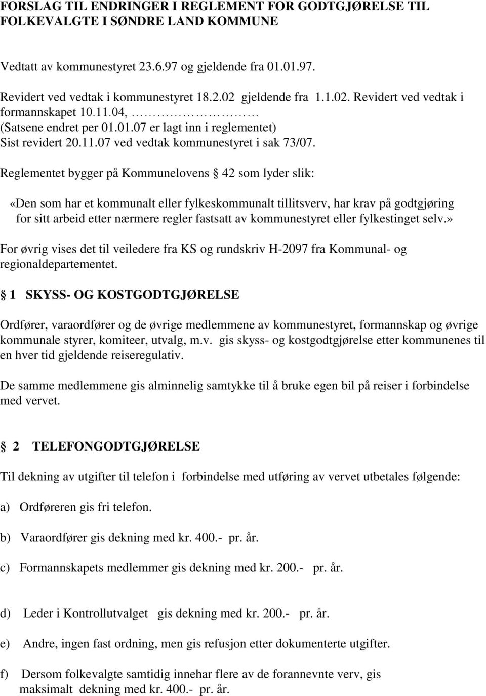 Reglementet bygger på Kommunelovens 42 som lyder slik: «Den som har et kommunalt eller fylkeskommunalt tillitsverv, har krav på godtgjøring for sitt arbeid etter nærmere regler fastsatt av