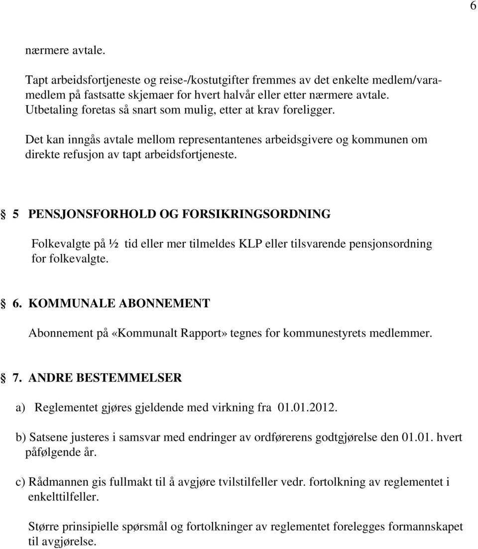 5 PENSJONSFORHOLD OG FORSIKRINGSORDNING Folkevalgte på ½ tid eller mer tilmeldes KLP eller tilsvarende pensjonsordning for folkevalgte. 6.