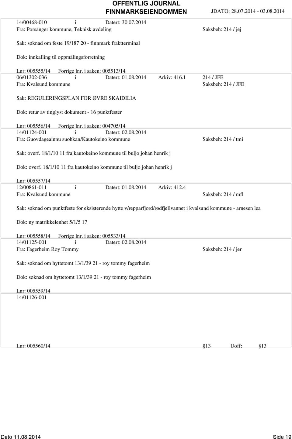 1 214 / JFE Fra: Kvalsund kommune Saksbeh: 214 / JFE Sak: REGULERINGSPLAN FOR ØVRE SKAIDILIA Dok: retur av tinglyst dokument - 16 punktfester Lnr: 005556/14 Forrige lnr.