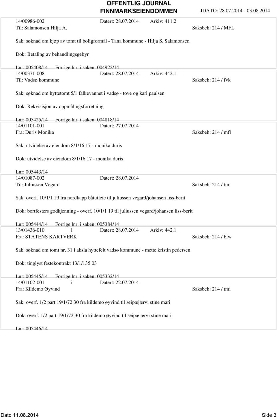 1 Til: Vadsø kommune Saksbeh: 214 / fvk Sak: søknad om hyttetomt 5/1 falkevannet i vadsø - tove og karl paulsen Dok: Rekvisisjon av oppmålingsforretning Lnr: 005425/14 Forrige lnr.