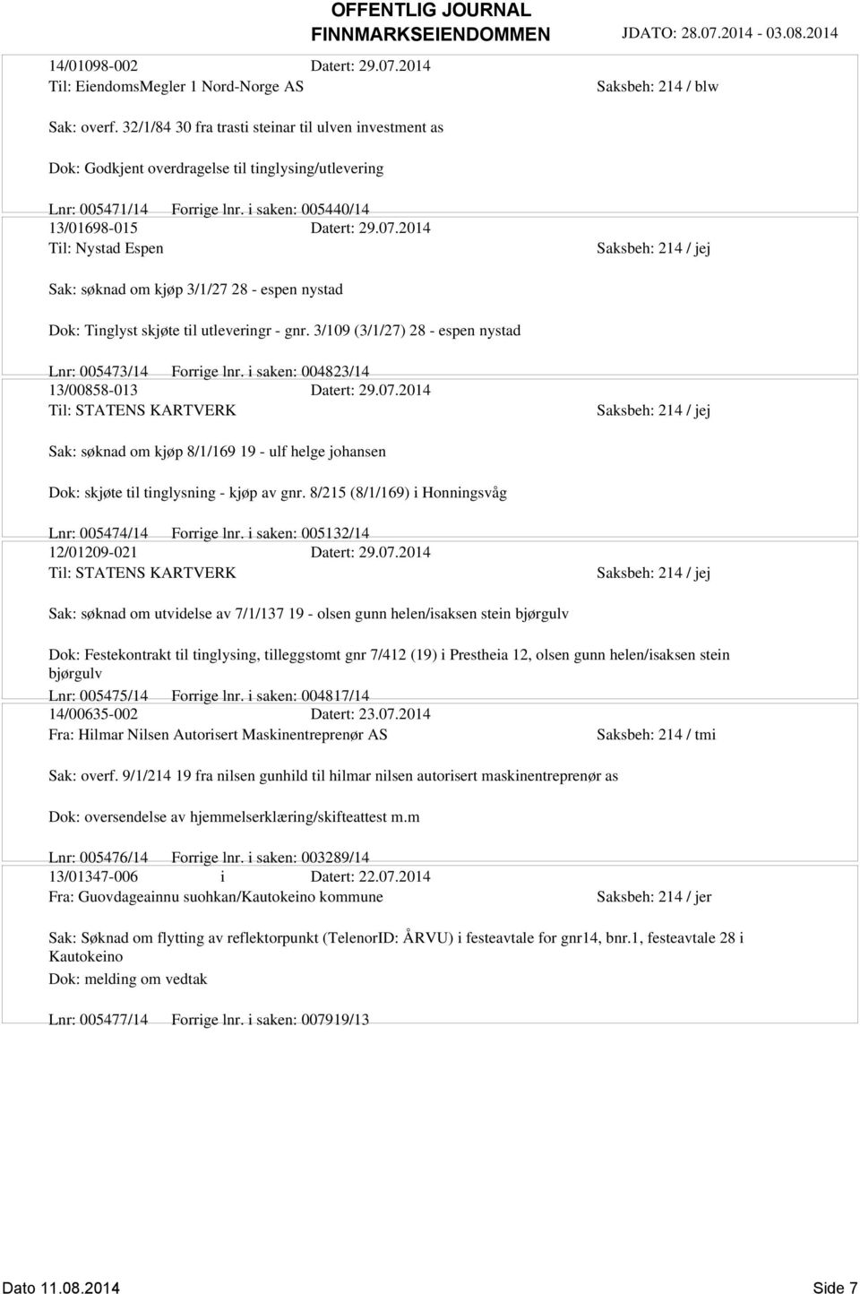 2014 Til: Nystad Espen Sak: søknad om kjøp 3/1/27 28 - espen nystad Dok: Tinglyst skjøte til utleveringr - gnr. 3/109 (3/1/27) 28 - espen nystad Lnr: 005473/14 Forrige lnr.