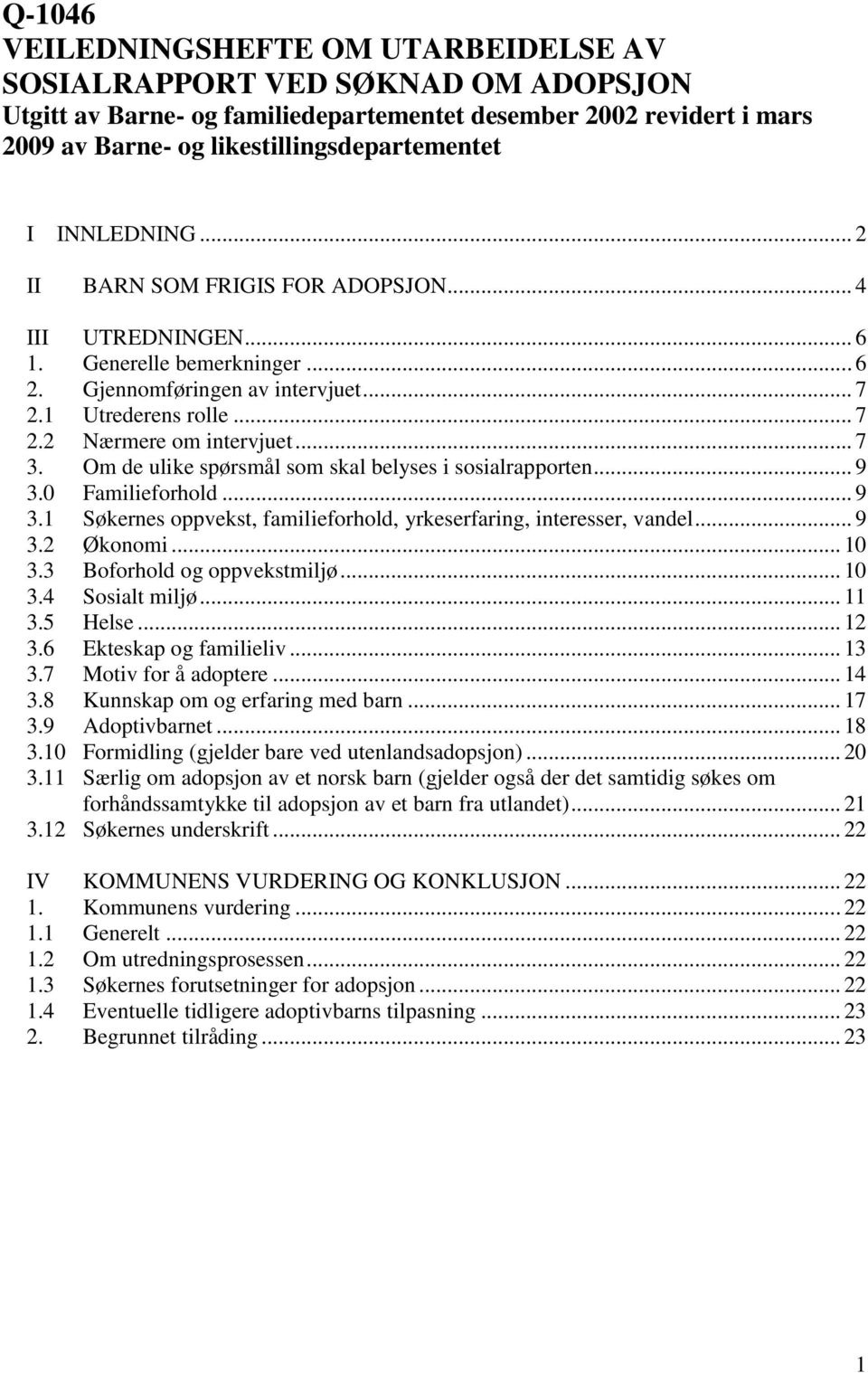 Om de ulike spørsmål som skal belyses i sosialrapporten... 9 3.0 Familieforhold... 9 3.1 Søkernes oppvekst, familieforhold, yrkeserfaring, interesser, vandel... 9 3.2 Økonomi... 10 3.