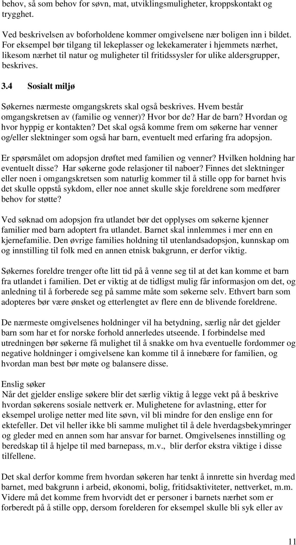 4 Sosialt miljø Søkernes nærmeste omgangskrets skal også beskrives. Hvem består omgangskretsen av (familie og venner)? Hvor bor de? Har de barn? Hvordan og hvor hyppig er kontakten?