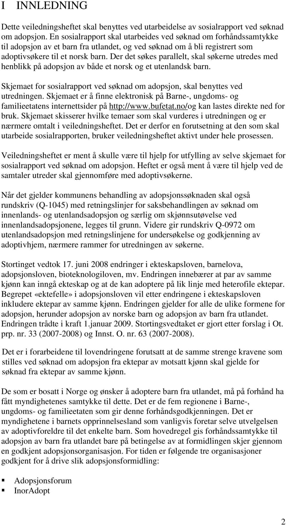 Der det søkes parallelt, skal søkerne utredes med henblikk på adopsjon av både et norsk og et utenlandsk barn. Skjemaet for sosialrapport ved søknad om adopsjon, skal benyttes ved utredningen.