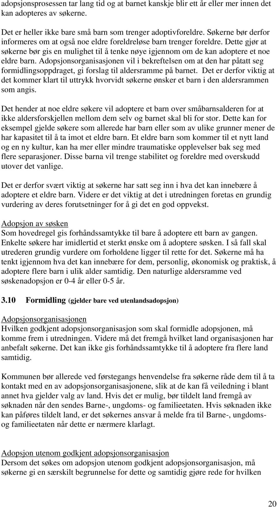 Adopsjonsorganisasjonen vil i bekreftelsen om at den har påtatt seg formidlingsoppdraget, gi forslag til aldersramme på barnet.