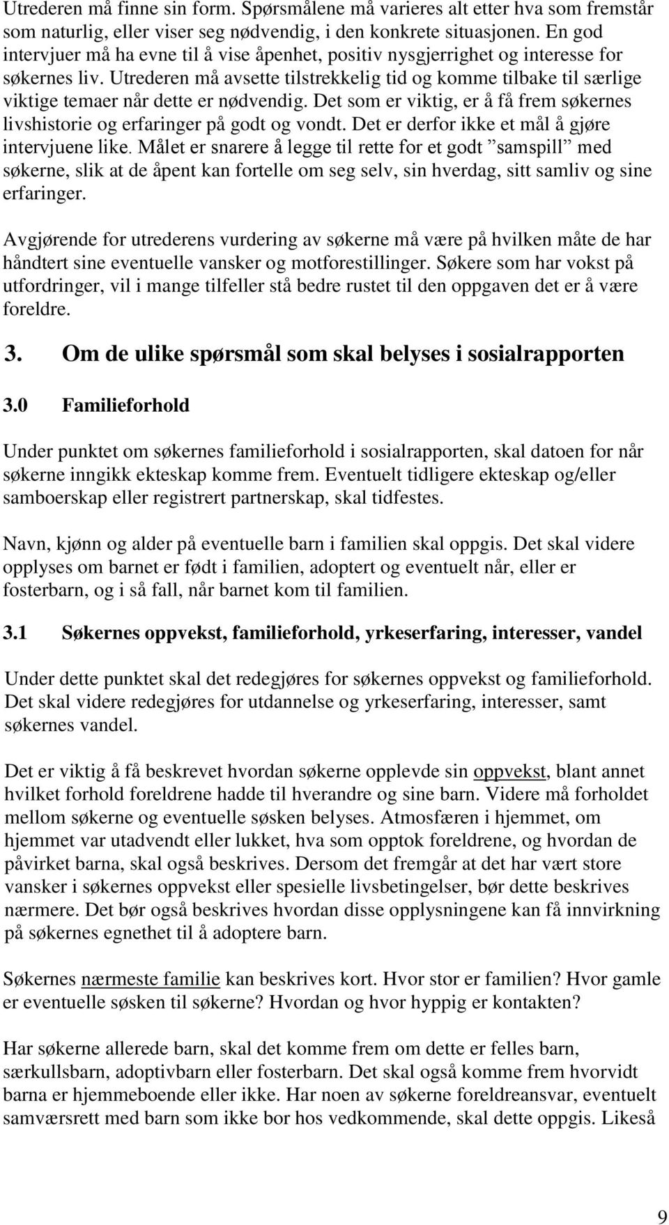 Utrederen må avsette tilstrekkelig tid og komme tilbake til særlige viktige temaer når dette er nødvendig. Det som er viktig, er å få frem søkernes livshistorie og erfaringer på godt og vondt.